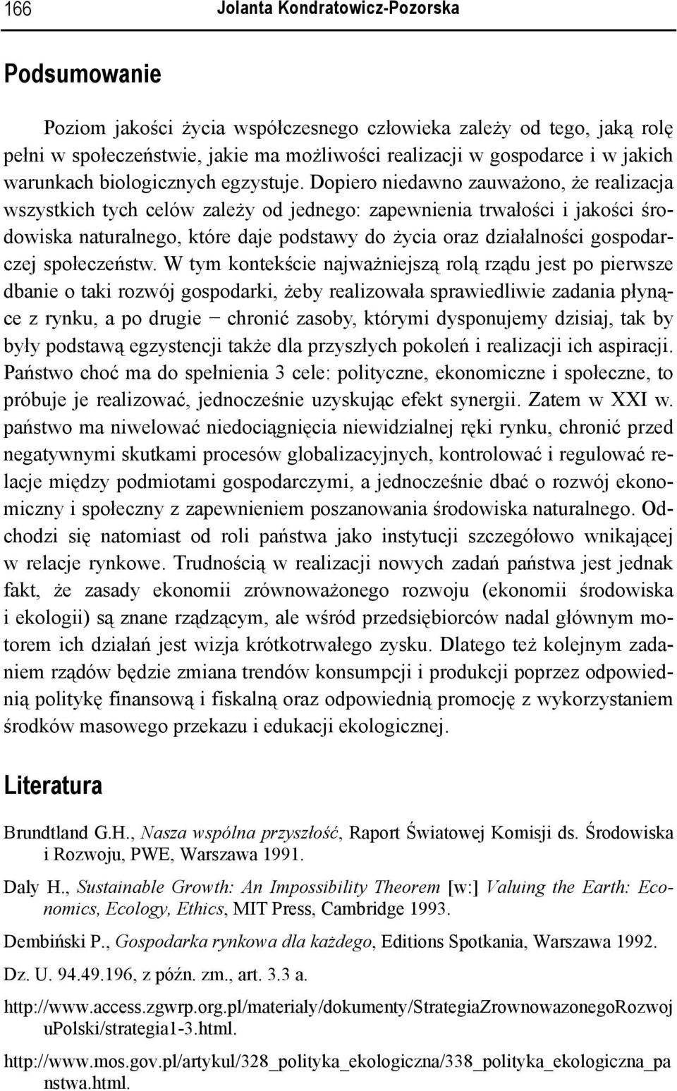 Dopiero niedawno zauważono, że realizacja wszystkich tych celów zależy od jednego: zapewnienia trwałości i jakości środowiska naturalnego, które daje podstawy do życia oraz działalności gospodarczej