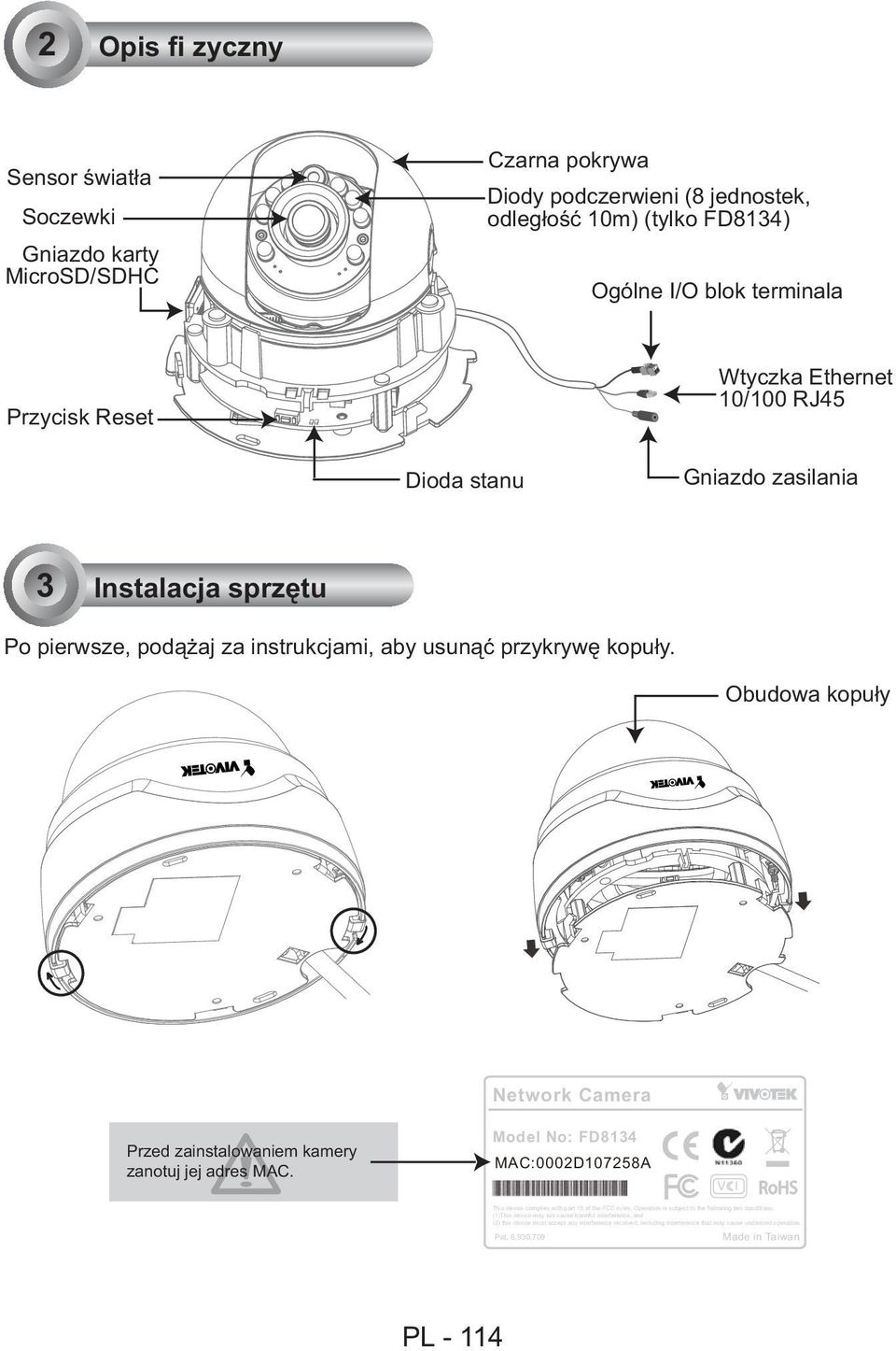 Obudowa kopuły Network Camera Przed zainstalowaniem kamery zanotuj jej adres MAC. Model No: FD8134 MAC:0002D107258A V I RoHS This device complies with part 15 of the FCC rules.