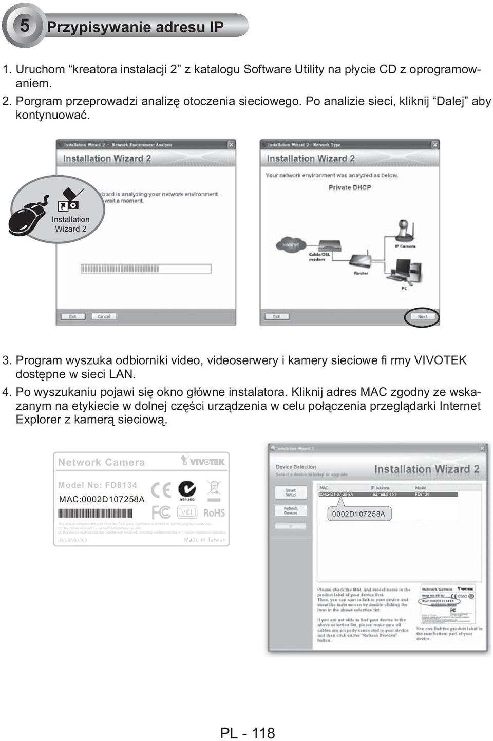 Po wyszukaniu pojawi się okno główne instalatora. Kliknij adres MAC zgodny ze wskazanym na etykiecie w dolnej części urządzenia w celu połączenia przeglądarki Internet Explorer z kamerą sieciową.