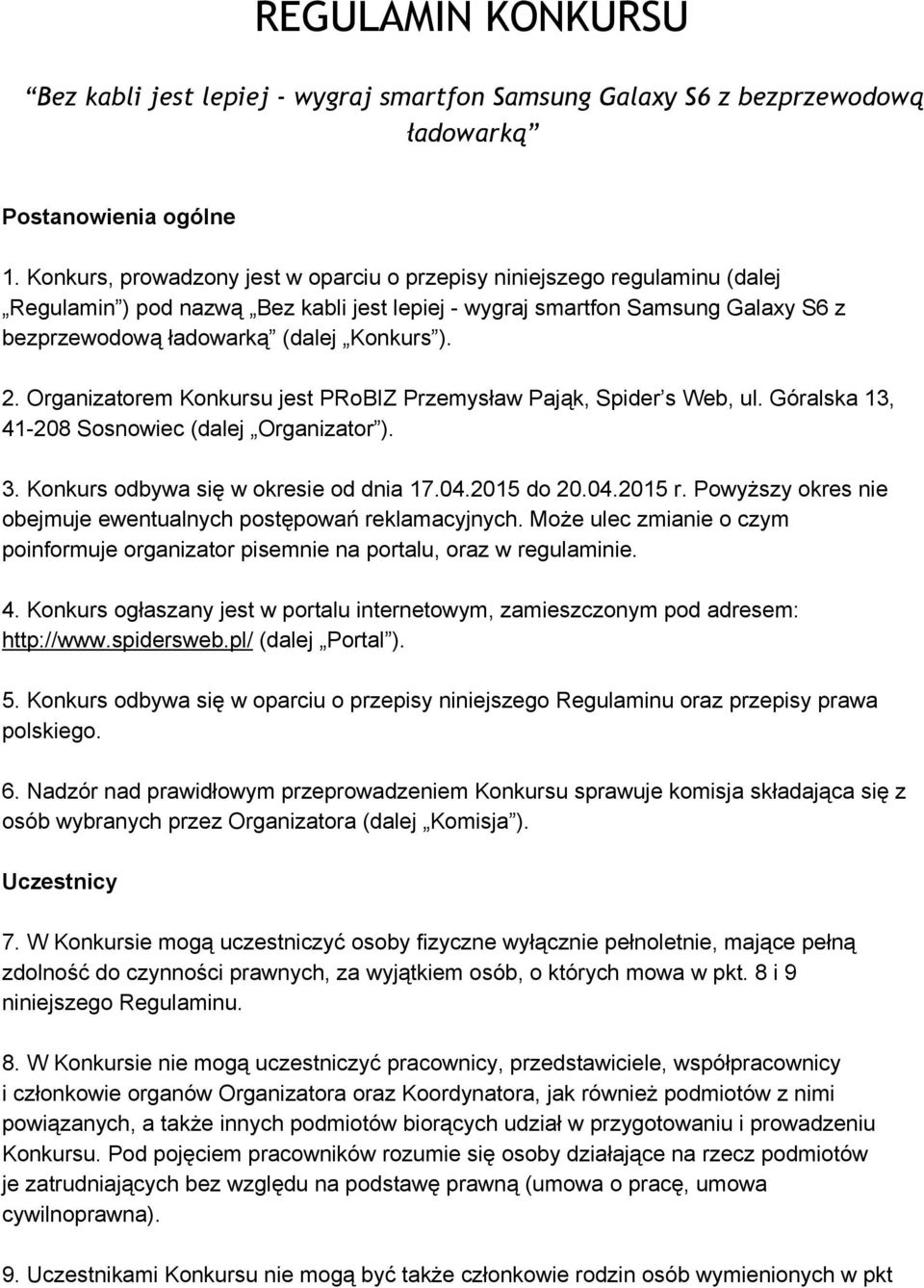 Organizatorem Konkursu jest PRoBIZ Przemysław Pająk, Spider s Web, ul. Góralska 13, 41 208 Sosnowiec (dalej Organizator ). 3. Konkurs odbywa się w okresie od dnia 17.04.2015 do 20.04.2015 r.