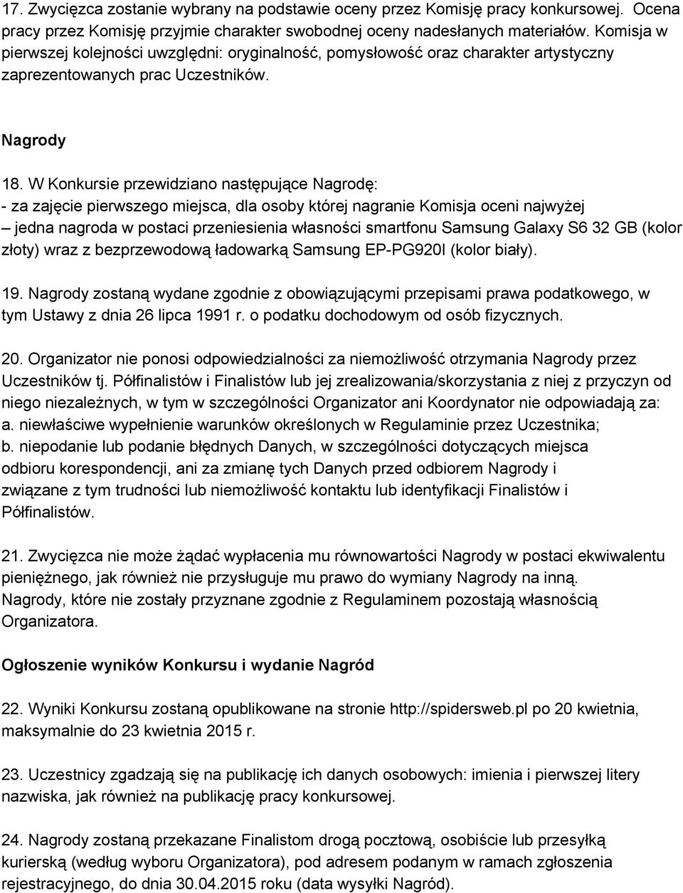 W Konkursie przewidziano następujące Nagrodę: za zajęcie pierwszego miejsca, dla osoby której nagranie Komisja oceni najwyżej jedna nagroda w postaci przeniesienia własności smartfonu Samsung Galaxy