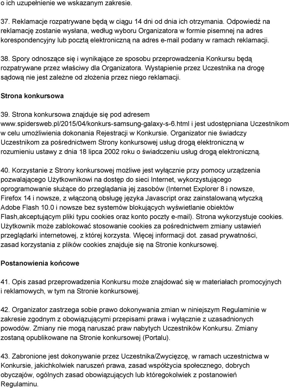 Spory odnoszące się i wynikające ze sposobu przeprowadzenia Konkursu będą rozpatrywane przez właściwy dla Organizatora.