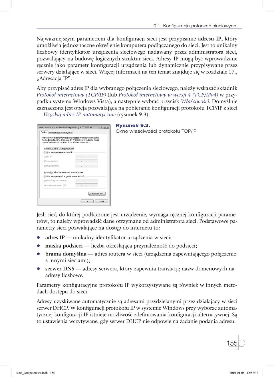 Adresy IP mogą być wprowadzane ręcznie jako parametr konfiguracji urządzenia lub dynamicznie przypisywane przez serwery działające w sieci. Więcej informacji na ten temat znajduje się w rozdziale 17.