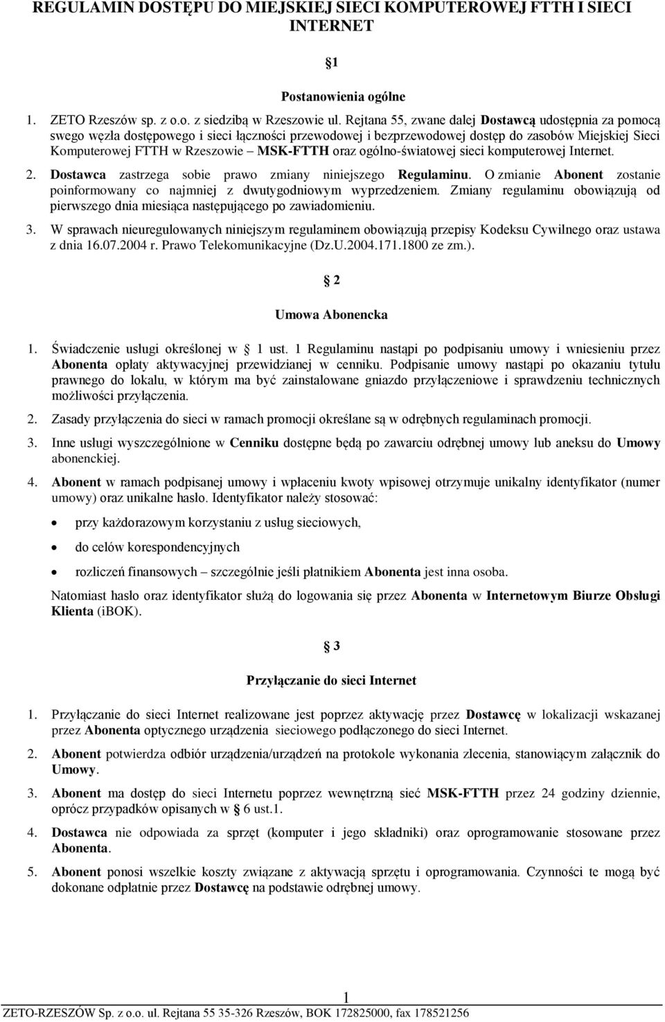 oraz ogólno-światowej sieci komputerowej Internet. 2. Dostawca zastrzega sobie prawo zmiany niniejszego Regulaminu. O zmianie Abonent zostanie poinformowany co najmniej z dwutygodniowym wyprzedzeniem.