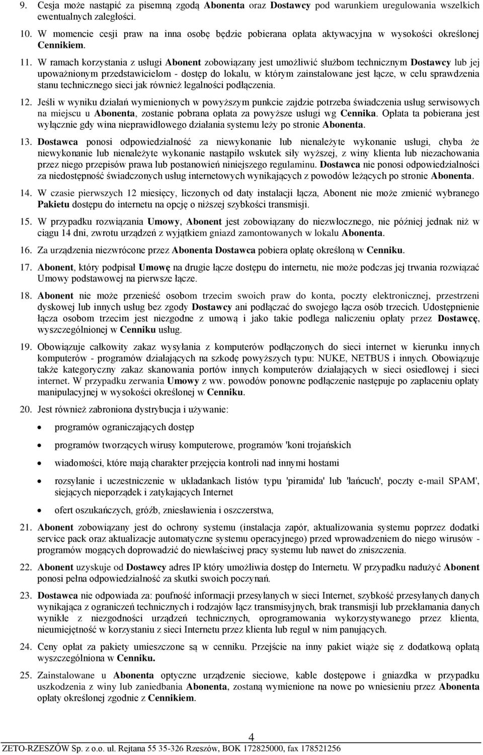 W ramach korzystania z usługi Abonent zobowiązany jest umożliwić służbom technicznym Dostawcy lub jej upoważnionym przedstawicielom - dostęp do lokalu, w którym zainstalowane jest łącze, w celu