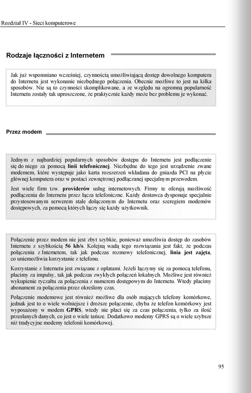 Przez modem Jednym z najbardziej popularnych sposobów dostępu do Internetu jest podłączenie się do niego za pomocą linii telefonicznej.