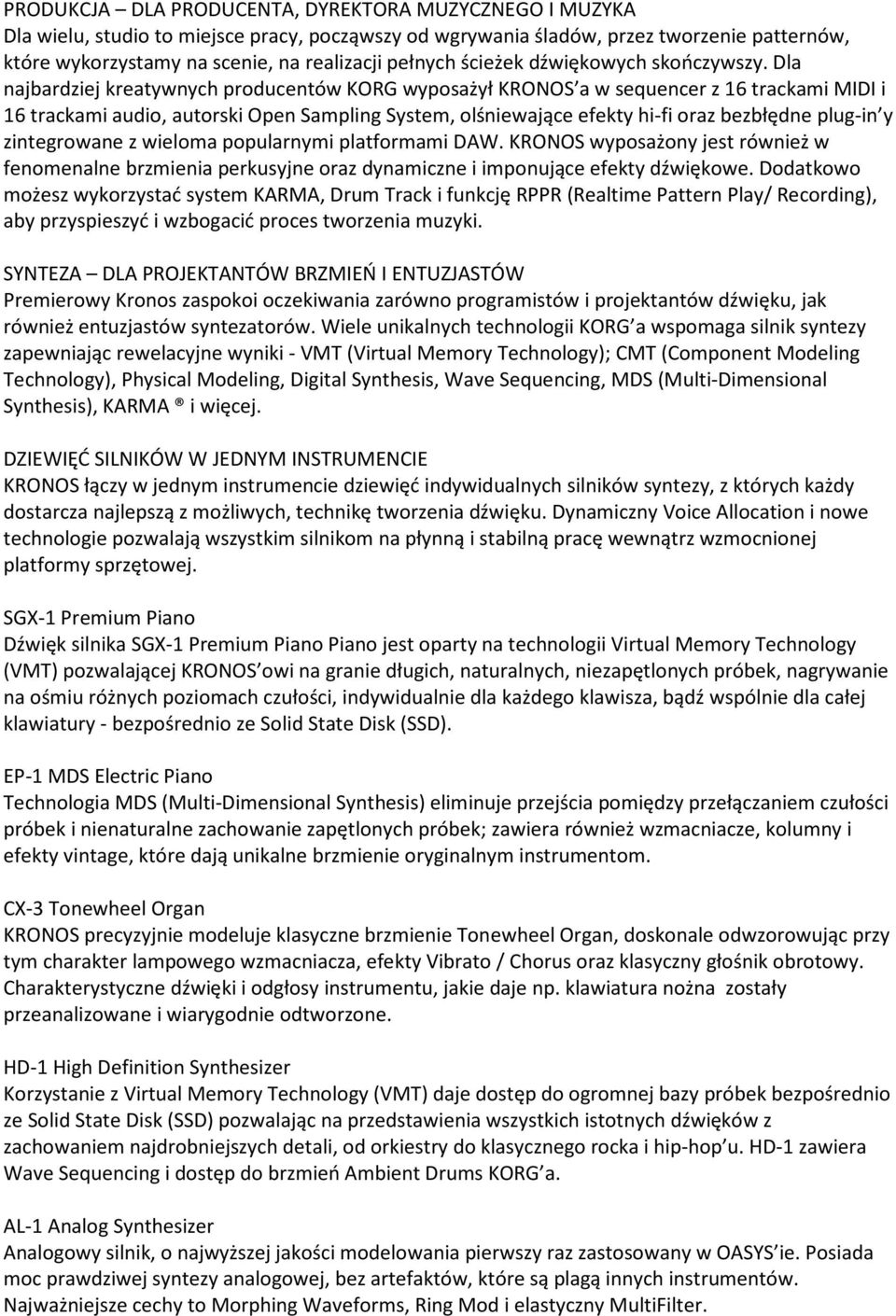 Dla najbardziej kreatywnych producentów KORG wyposażył KRONOS a w sequencer z 16 trackami MIDI i 16 trackami audio, autorski Open Sampling System, olśniewające efekty hi-fi oraz bezbłędne plug-in y