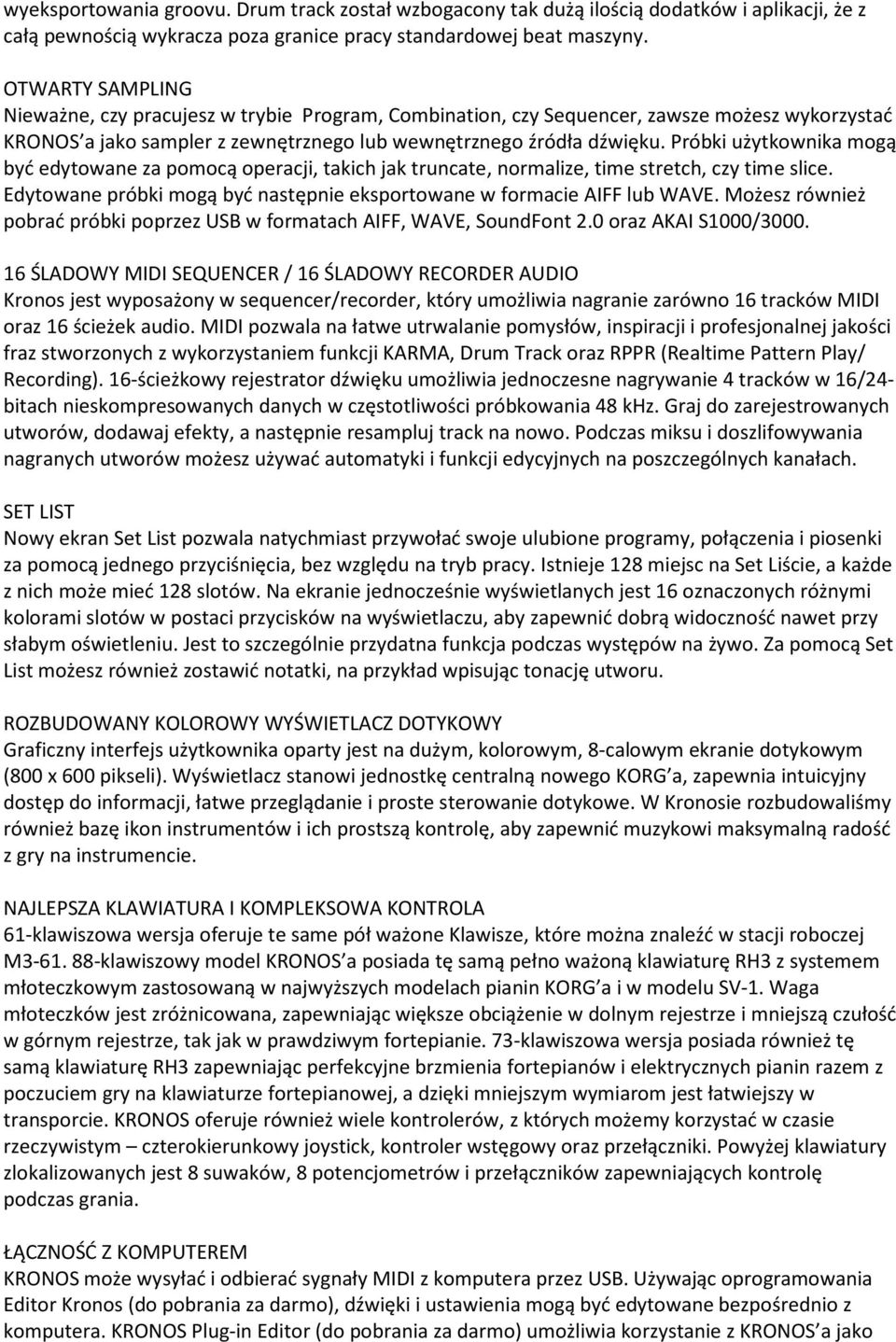 Próbki użytkownika mogą być edytowane za pomocą operacji, takich jak truncate, normalize, time stretch, czy time slice. Edytowane próbki mogą być następnie eksportowane w formacie AIFF lub WAVE.