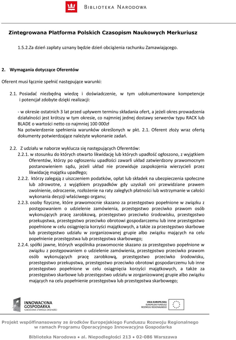 krótszy w tym okresie, co najmniej jednej dostawy serwerów typu RACK lub BLADE o wartości netto co najmniej 100 000zł Na potwierdzenie spełnienia warunków określonych w pkt. 2.1. Oferent złoży wraz ofertą dokumenty potwierdzające należyte wykonanie zadań.