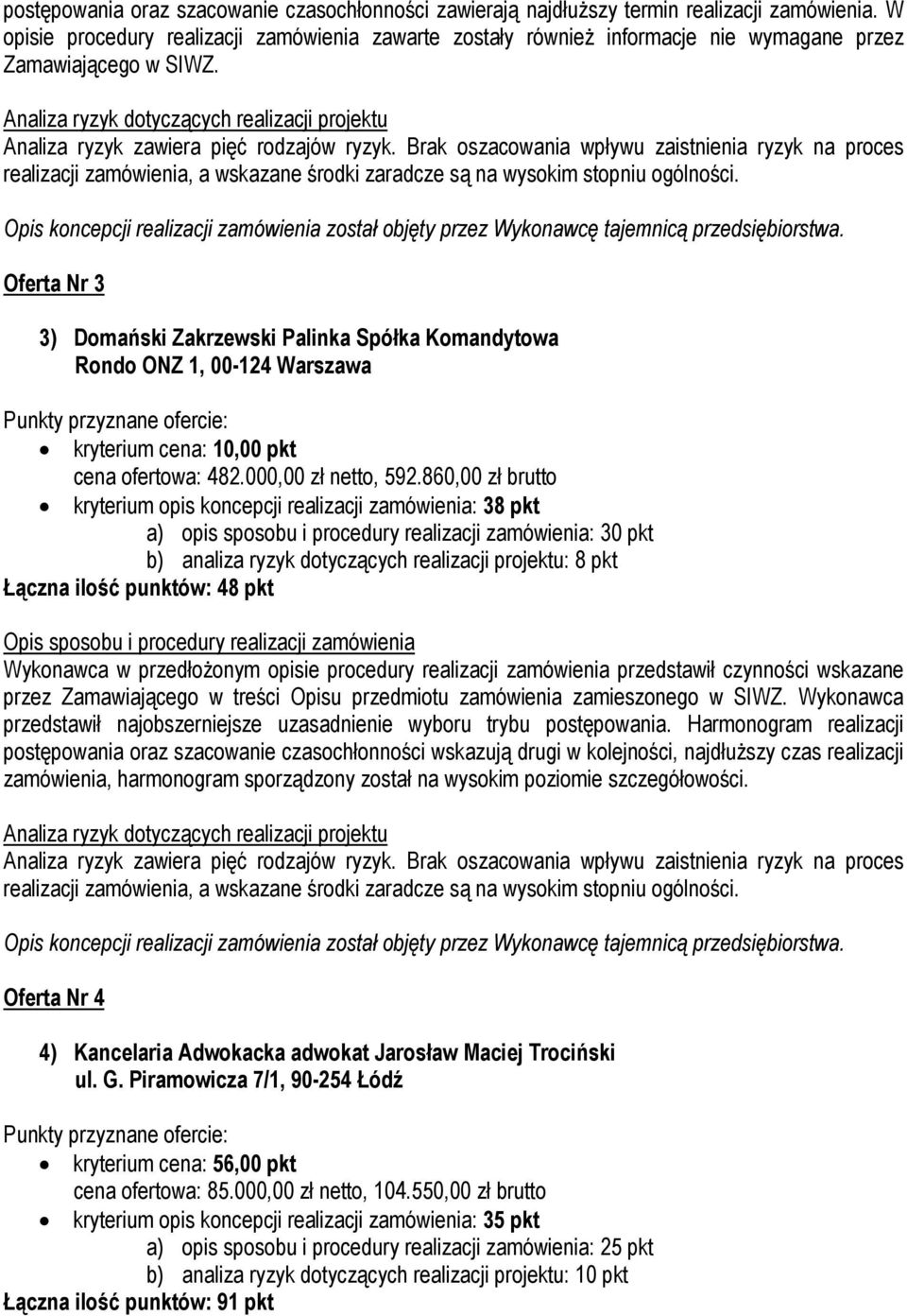 Brak oszacowania wpływu zaistnienia ryzyk na proces Oferta Nr 3 3) Domański Zakrzewski Palinka Spółka Komandytowa Rondo ONZ 1, 00-124 Warszawa kryterium cena: 10,00 pkt cena ofertowa: 482.
