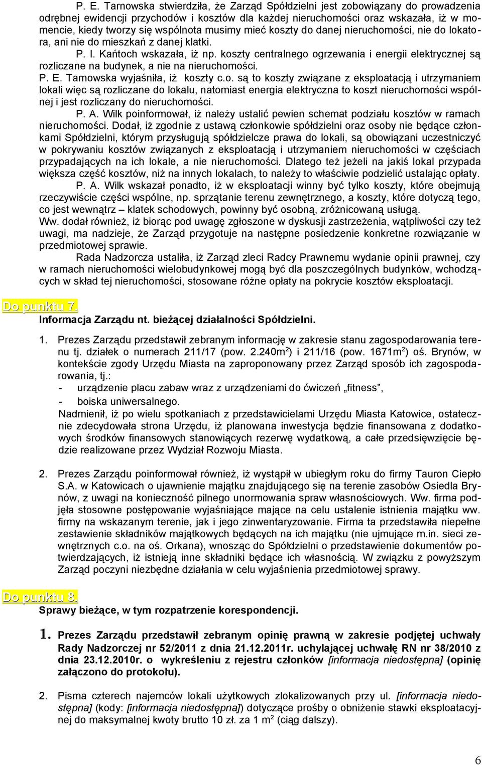 koszty centralnego ogrzewania i energii elektrycznej są rozliczane na budynek, a nie na nieruchomości. P. E. Tarnowska wyjaśniła, iż koszty c.o. są to koszty związane z eksploatacją i utrzymaniem lokali więc są rozliczane do lokalu, natomiast energia elektryczna to koszt nieruchomości wspólnej i jest rozliczany do nieruchomości.