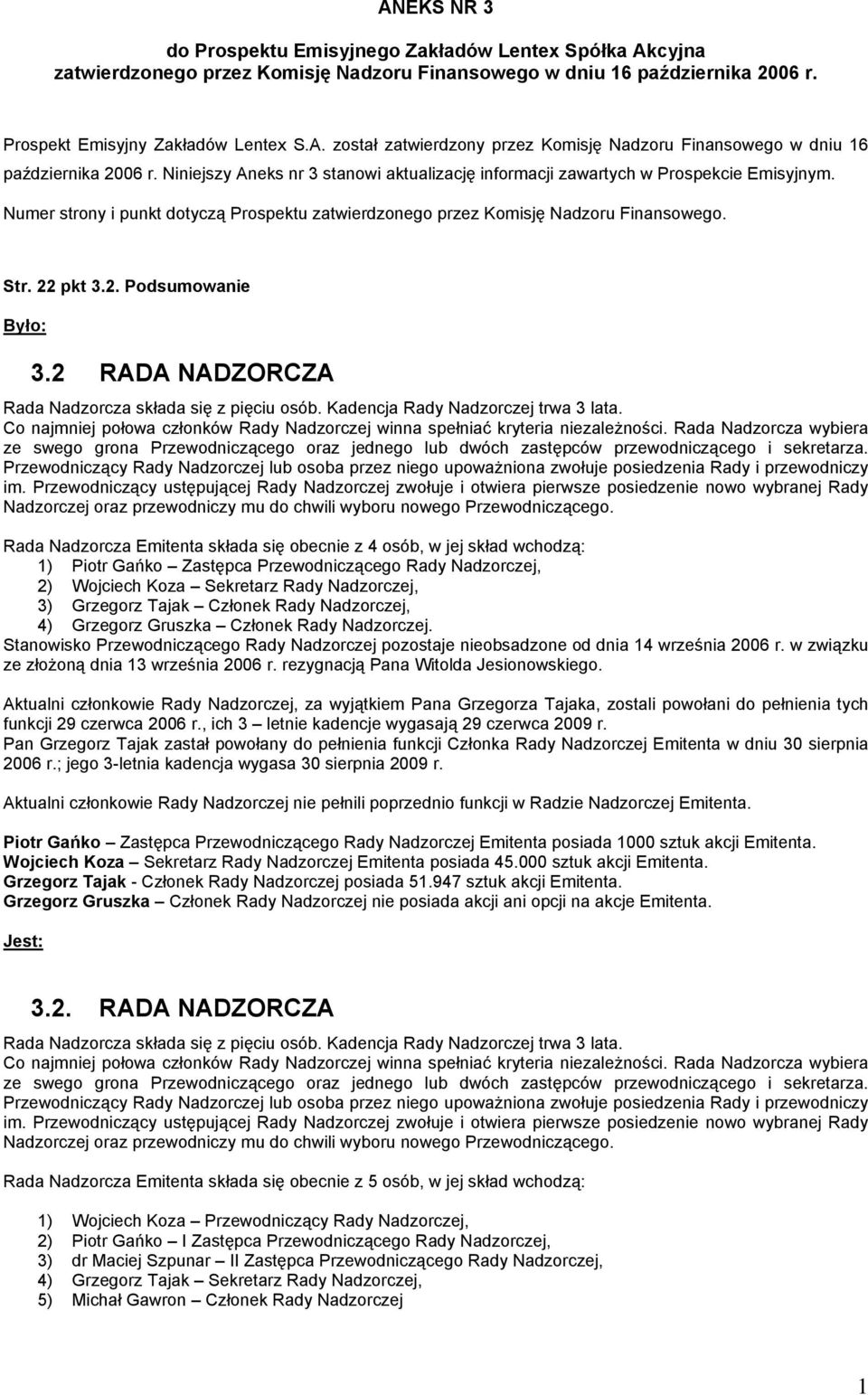 2 RADA NADZORCZA Rada Nadzorcza składa się z pięciu osób. Kadencja Rady Nadzorczej trwa 3 lata. Co najmniej połowa członków Rady Nadzorczej winna spełniać kryteria niezależności.