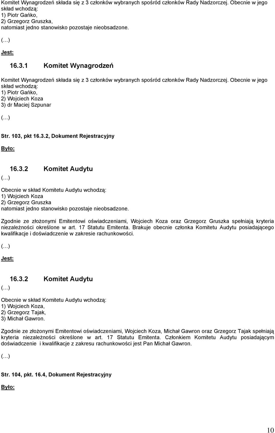 1 Komitet Wynagrodzeń  Obecnie w jego skład wchodzą: 1) Piotr Gańko, 2) Wojciech Koza 3)