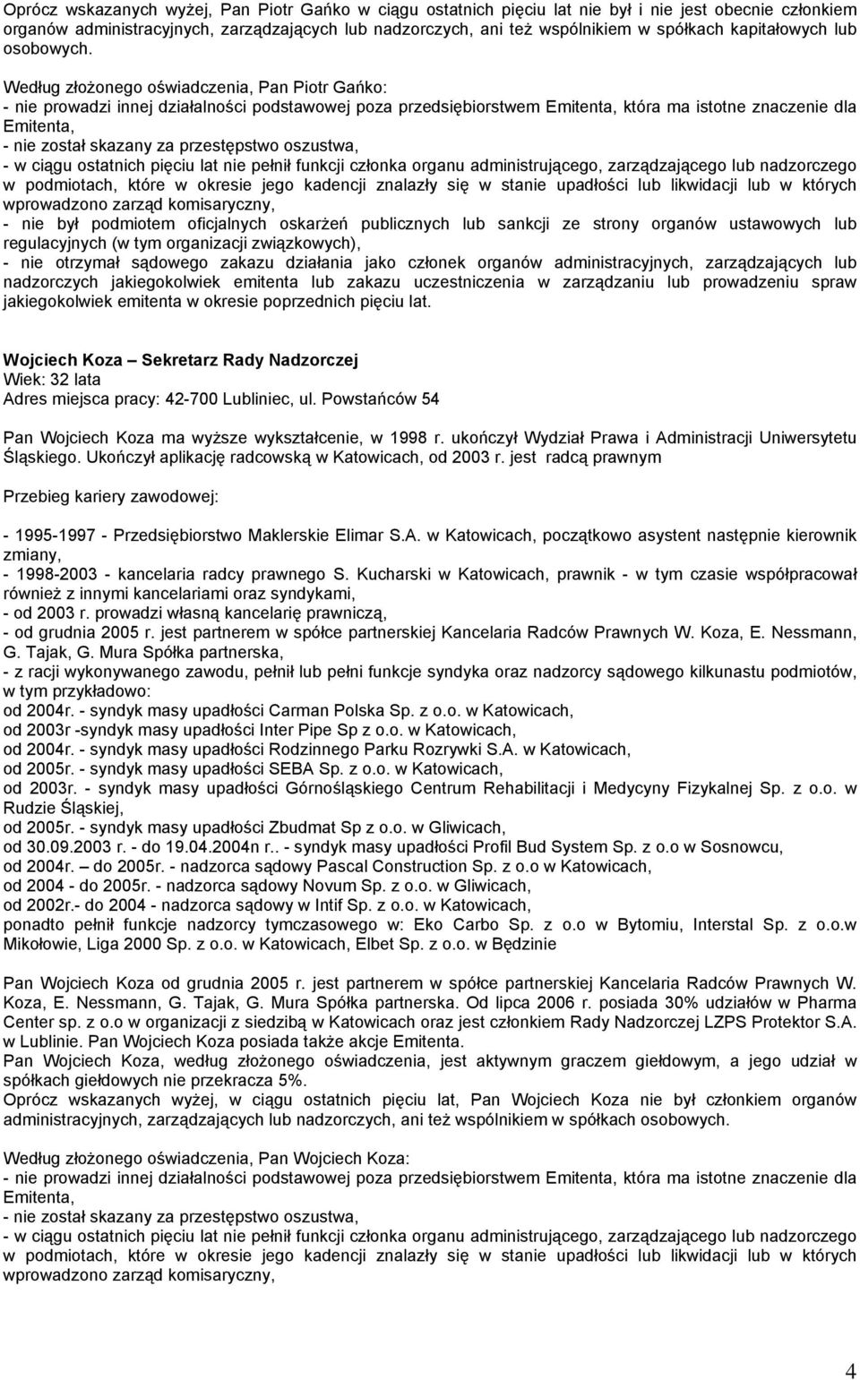 Według złożonego oświadczenia, Pan Piotr Gańko: - nie prowadzi innej działalności podstawowej poza przedsiębiorstwem która ma istotne znaczenie dla Wojciech Koza Sekretarz Rady Nadzorczej Wiek: 32