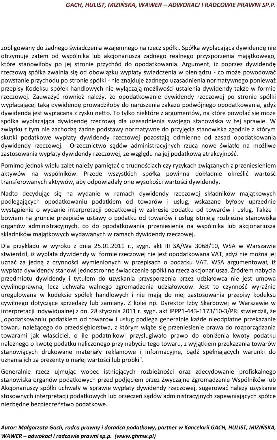 Argument, iż poprzez dywidendę rzeczową spółka zwalnia się od obowiązku wypłaty świadczenia w pieniądzu - co może powodować powstanie przychodu po stronie spółki - nie znajduje żadnego uzasadnienia