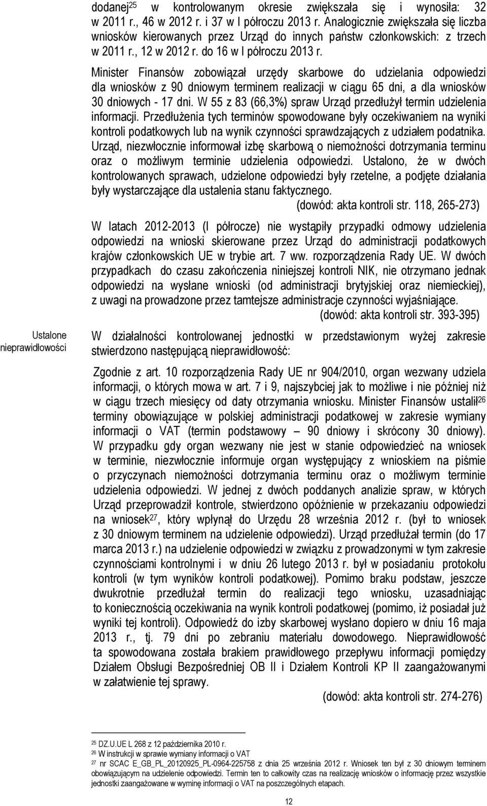 Minister Finansów zobowiązał urzędy skarbowe do udzielania odpowiedzi dla wniosków z 90 dniowym terminem realizacji w ciągu 65 dni, a dla wniosków 30 dniowych - 17 dni.