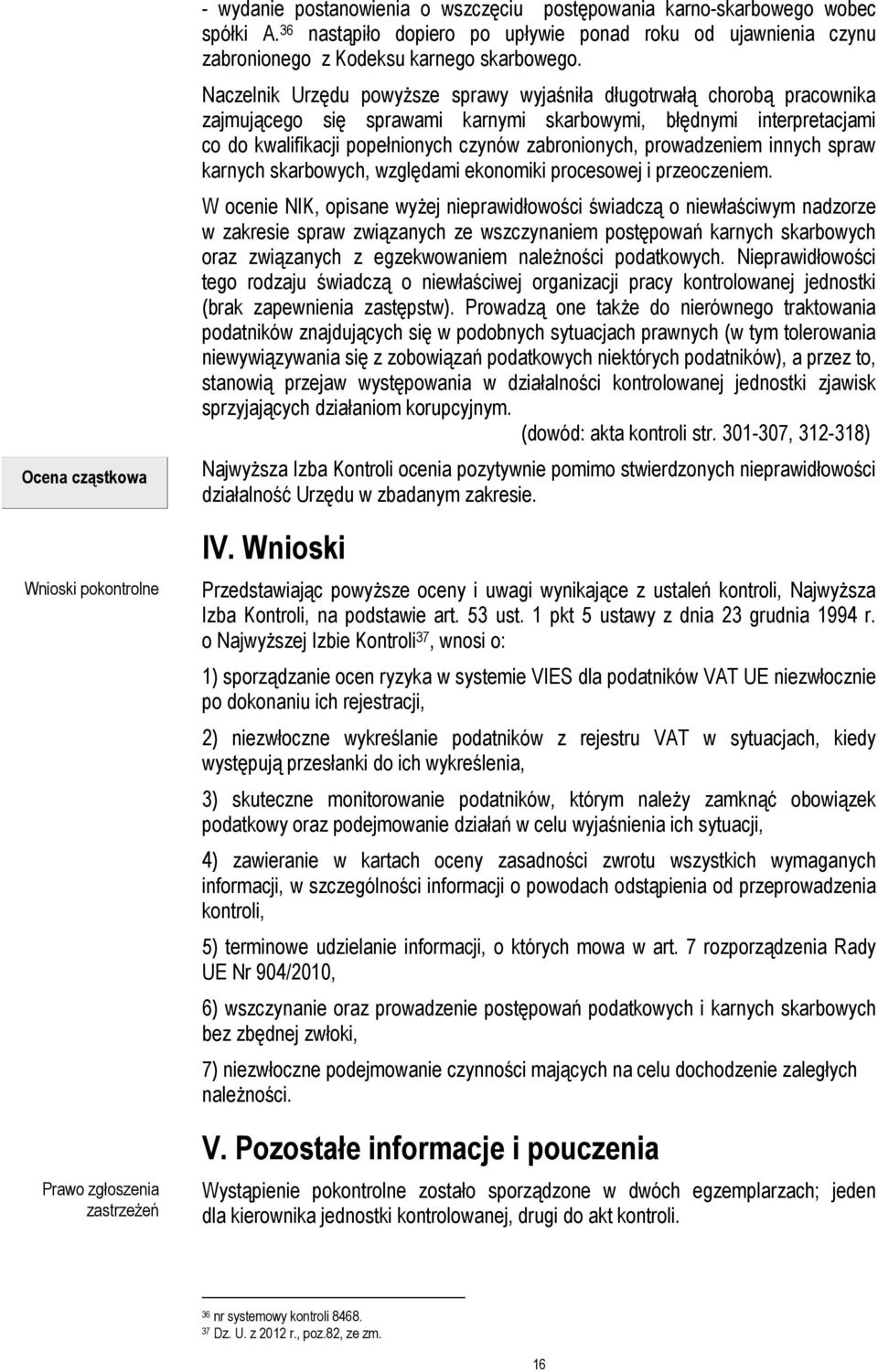 Naczelnik Urzędu powyższe sprawy wyjaśniła długotrwałą chorobą pracownika zajmującego się sprawami karnymi skarbowymi, błędnymi interpretacjami co do kwalifikacji popełnionych czynów zabronionych,