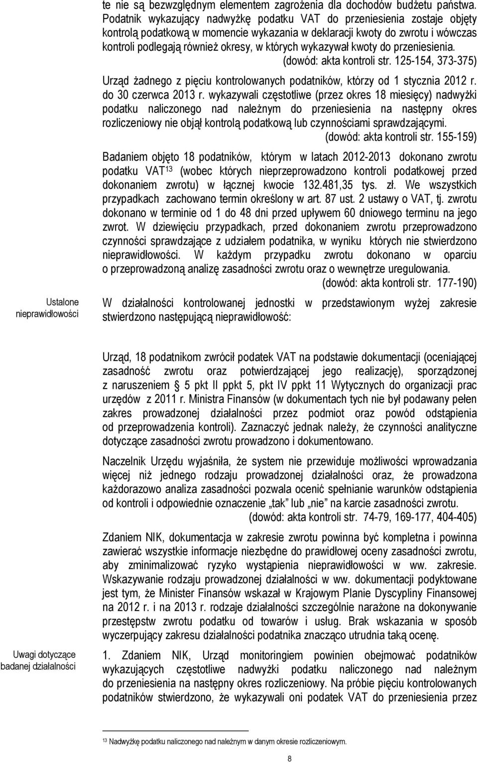 wykazywał kwoty do przeniesienia. (dowód: akta kontroli str. 125-154, 373-375) Urząd żadnego z pięciu kontrolowanych podatników, którzy od 1 stycznia 2012 r. do 30 czerwca 2013 r.