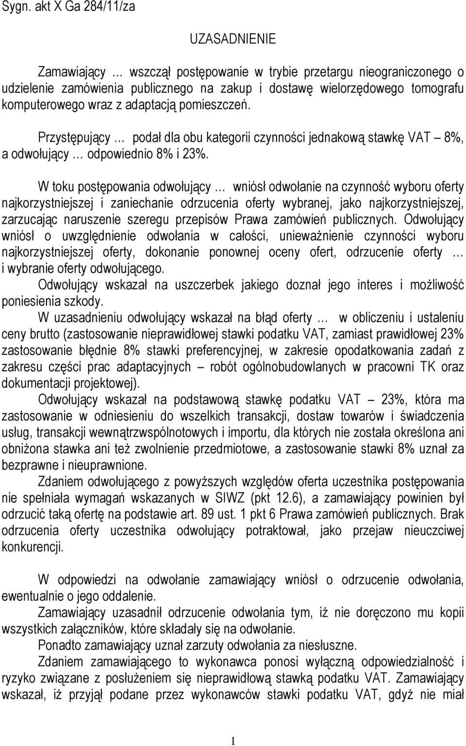 W toku postępowania odwołujący wniósł odwołanie na czynność wyboru oferty najkorzystniejszej i zaniechanie odrzucenia oferty wybranej, jako najkorzystniejszej, zarzucając naruszenie szeregu przepisów