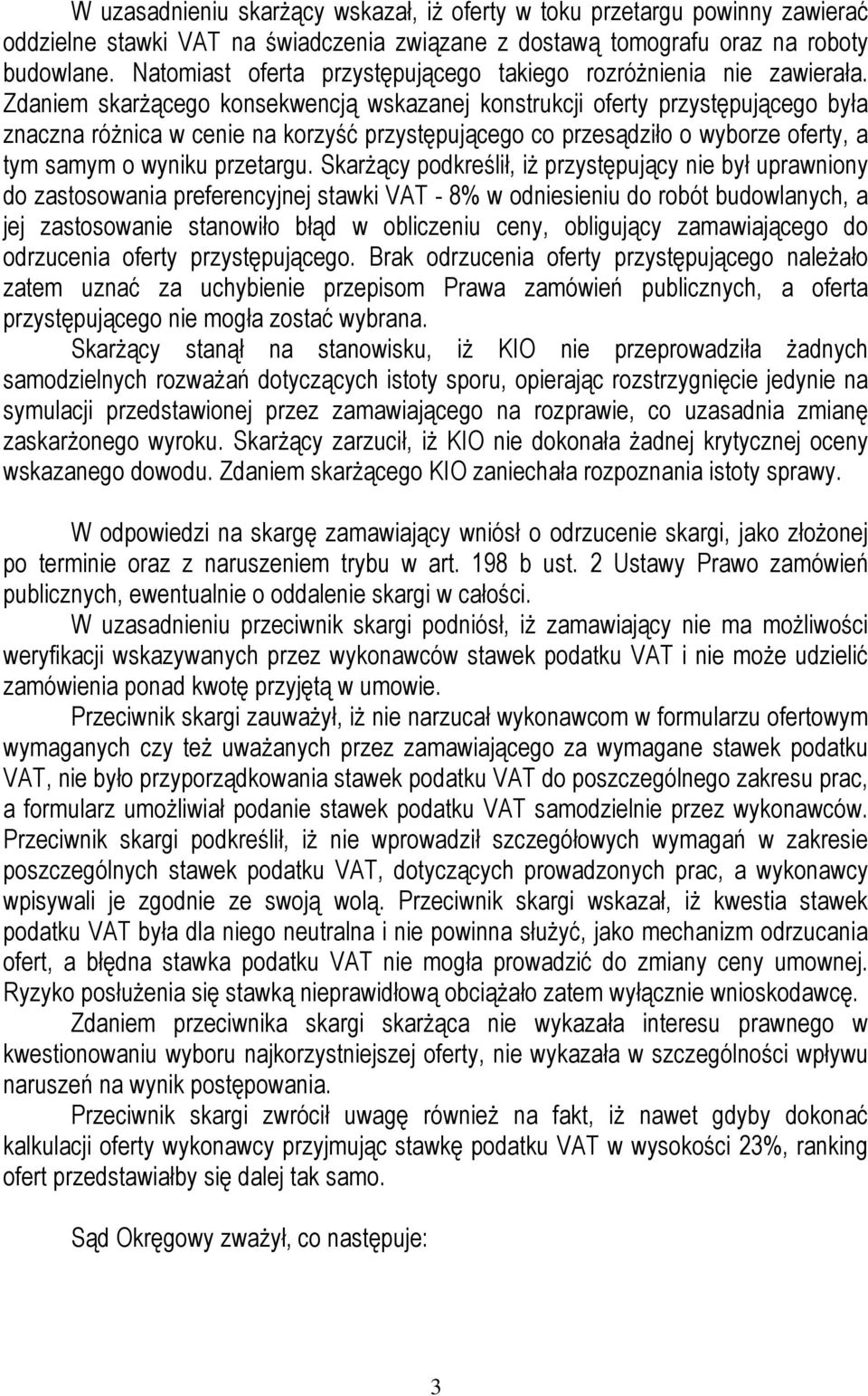 Zdaniem skarżącego konsekwencją wskazanej konstrukcji oferty przystępującego była znaczna różnica w cenie na korzyść przystępującego co przesądziło o wyborze oferty, a tym samym o wyniku przetargu.