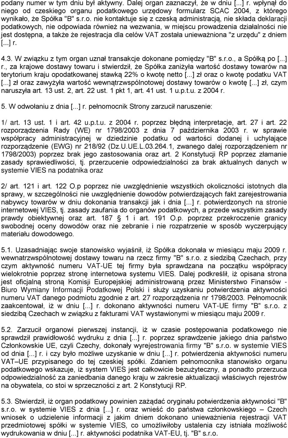 VAT została unieważniona "z urzędu" z dniem [...] r. 4.3. W związku z tym organ uznał transakcje dokonane pomiędzy "B" s.r.o., a Spółką po [...] r., za krajowe dostawy towaru i stwierdził, że Spółka zaniżyła wartość dostawy towarów na terytorium kraju opodatkowanej stawką 22% o kwotę netto [.