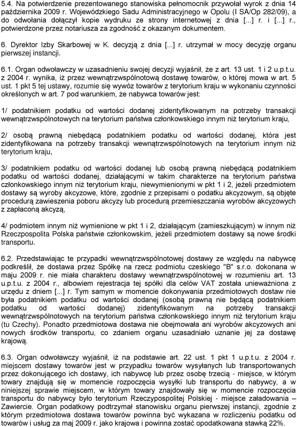 i [...] r., potwierdzone przez notariusza za zgodność z okazanym dokumentem. 6. Dyrektor Izby Skarbowej w K. decyzją z dnia [...] r. utrzymał w mocy decyzję organu pierwszej instancji. 6.1.