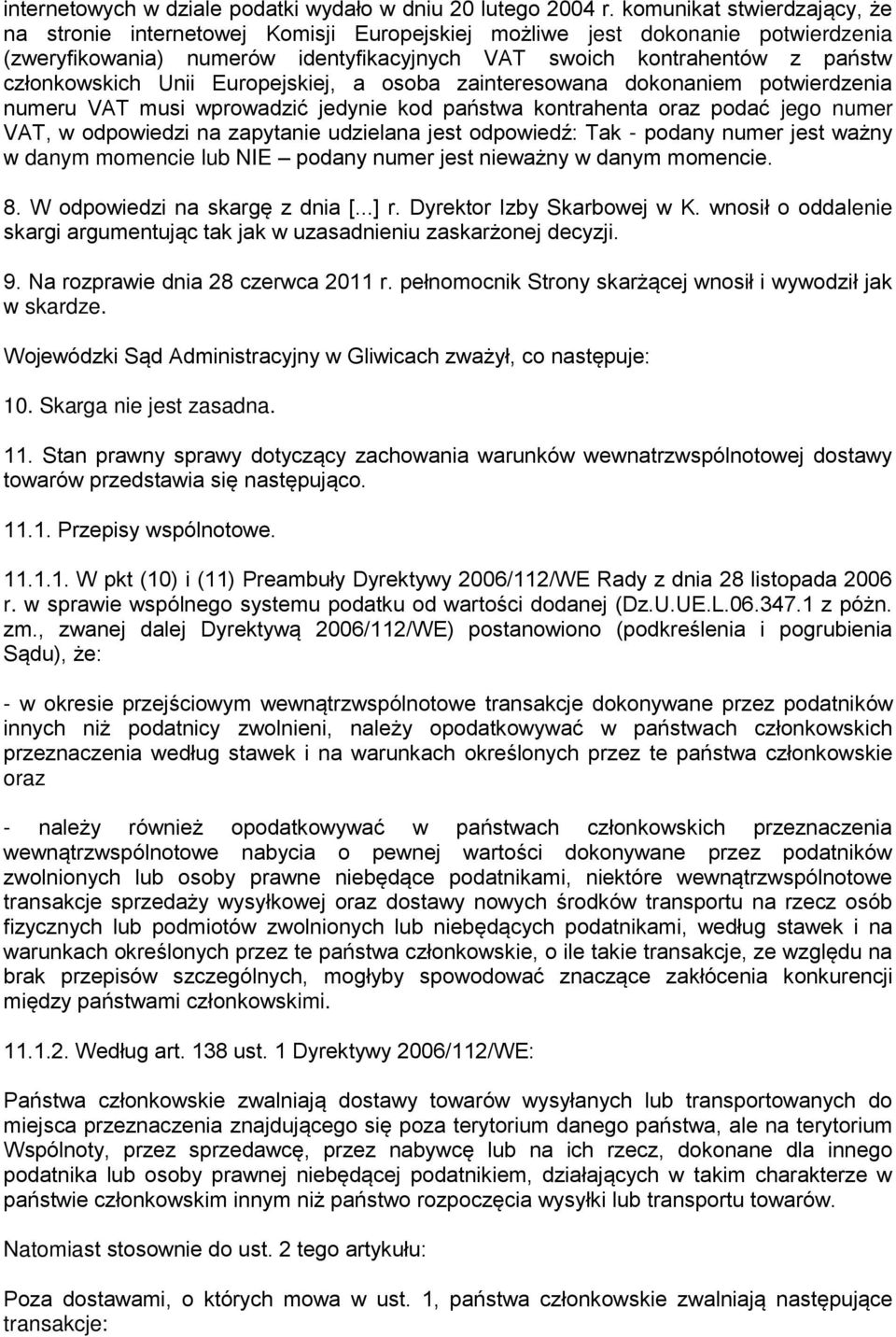 Unii Europejskiej, a osoba zainteresowana dokonaniem potwierdzenia numeru VAT musi wprowadzić jedynie kod państwa kontrahenta oraz podać jego numer VAT, w odpowiedzi na zapytanie udzielana jest