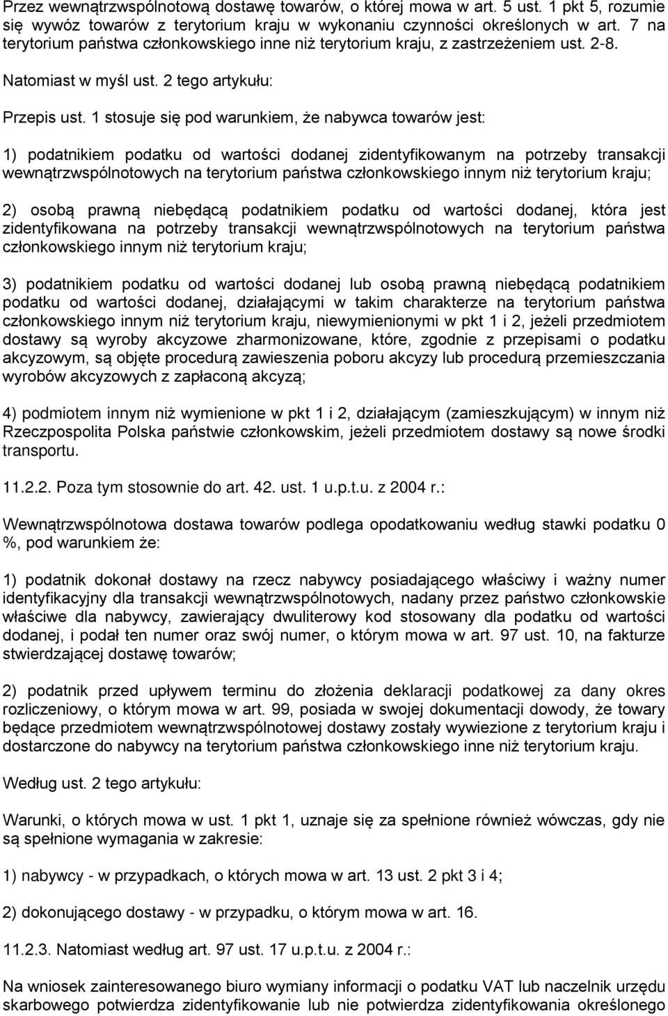 1 stosuje się pod warunkiem, że nabywca towarów jest: 1) podatnikiem podatku od wartości dodanej zidentyfikowanym na potrzeby transakcji wewnątrzwspólnotowych na terytorium państwa członkowskiego