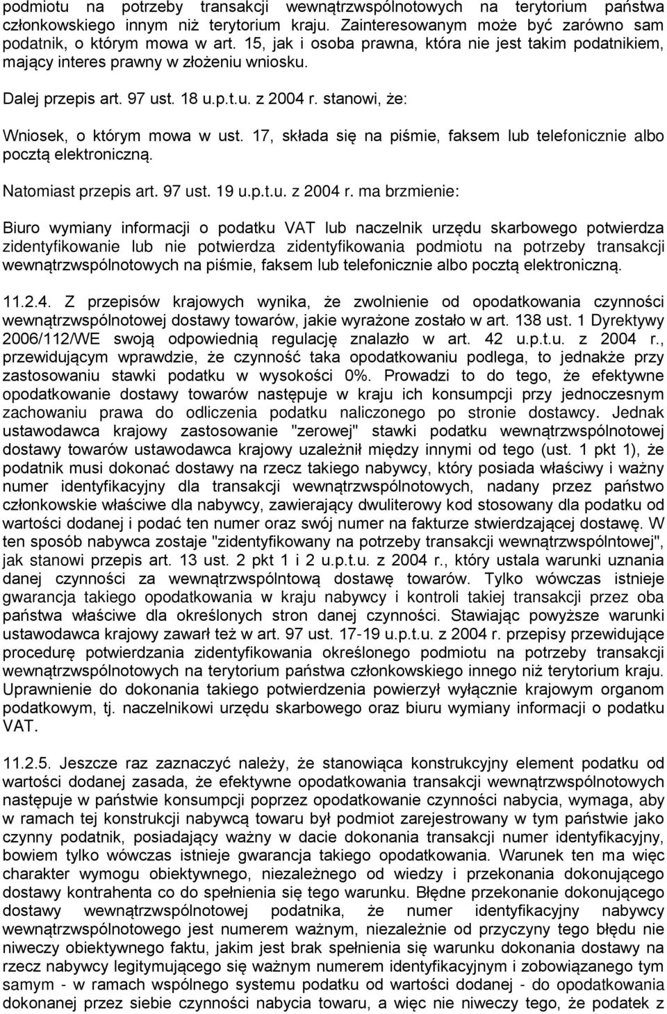 17, składa się na piśmie, faksem lub telefonicznie albo pocztą elektroniczną. Natomiast przepis art. 97 ust. 19 u.p.t.u. z 2004 r.