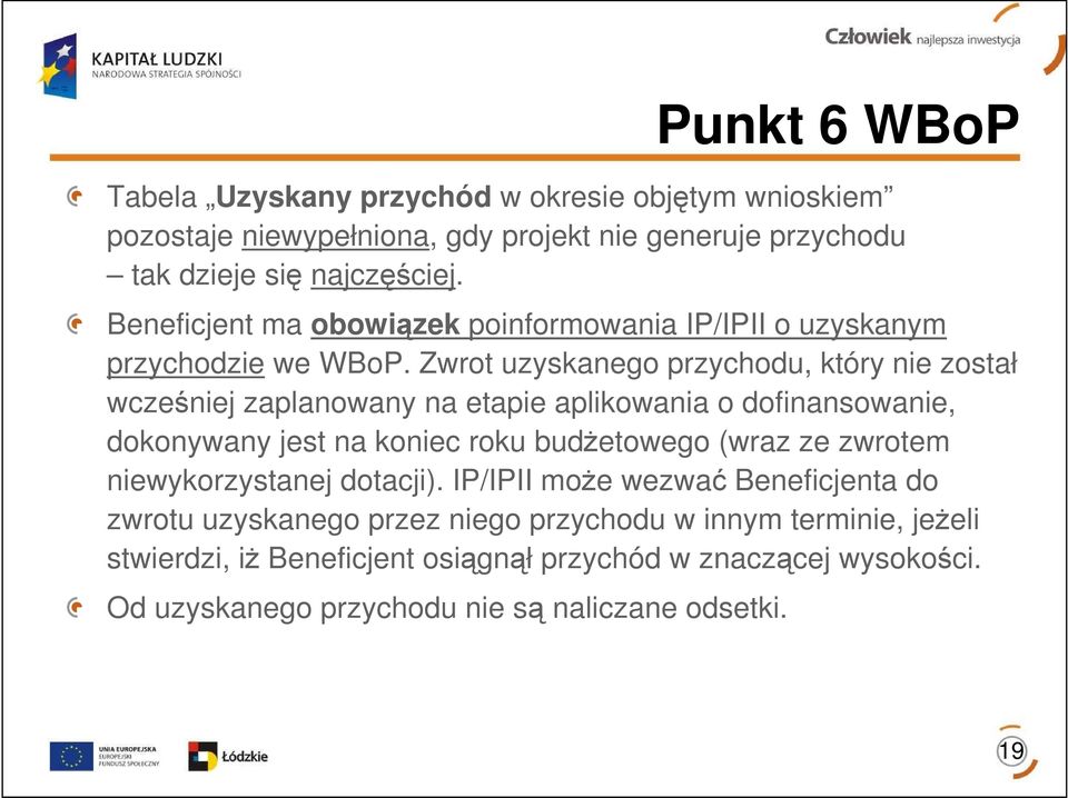 Zwrot uzyskanego przychodu, który nie został wcześniej zaplanowany na etapie aplikowania o dofinansowanie, dokonywany jest na koniec roku budŝetowego (wraz ze