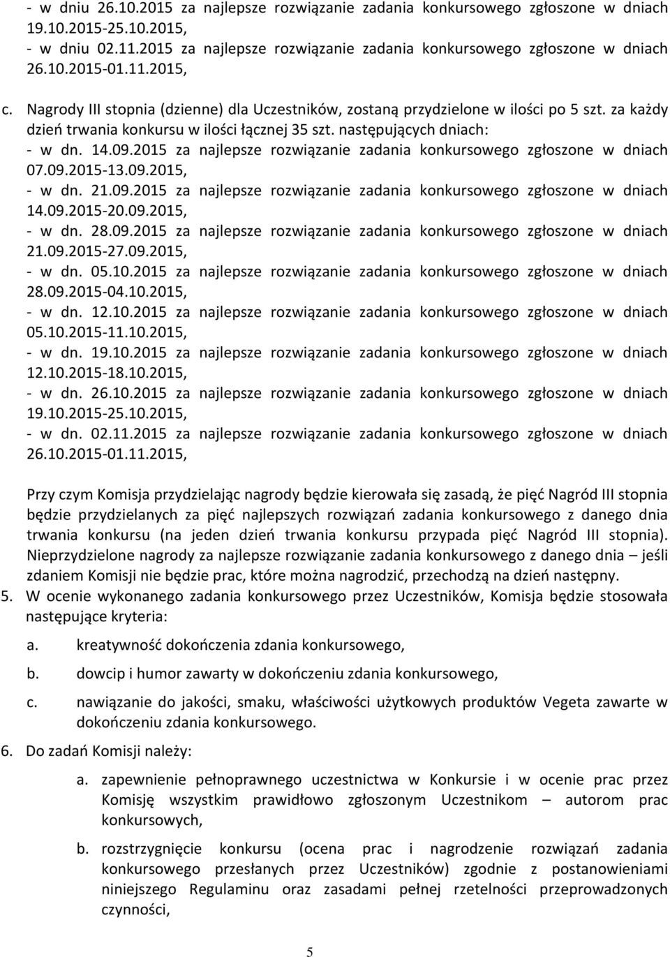 2015 za najlepsze rozwiązanie zadania konkursowego zgłoszone w dniach 07.09.2015-13.09.2015, - w dn. 21.09.2015 za najlepsze rozwiązanie zadania konkursowego zgłoszone w dniach 14.09.2015-20.09.2015, - w dn. 28.