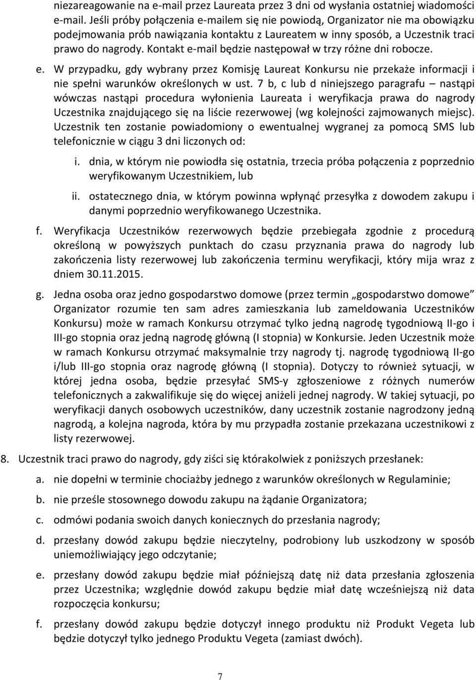 Kontakt e-mail będzie następował w trzy różne dni robocze. e. W przypadku, gdy wybrany przez Komisję Laureat Konkursu nie przekaże informacji i nie spełni warunków określonych w ust.