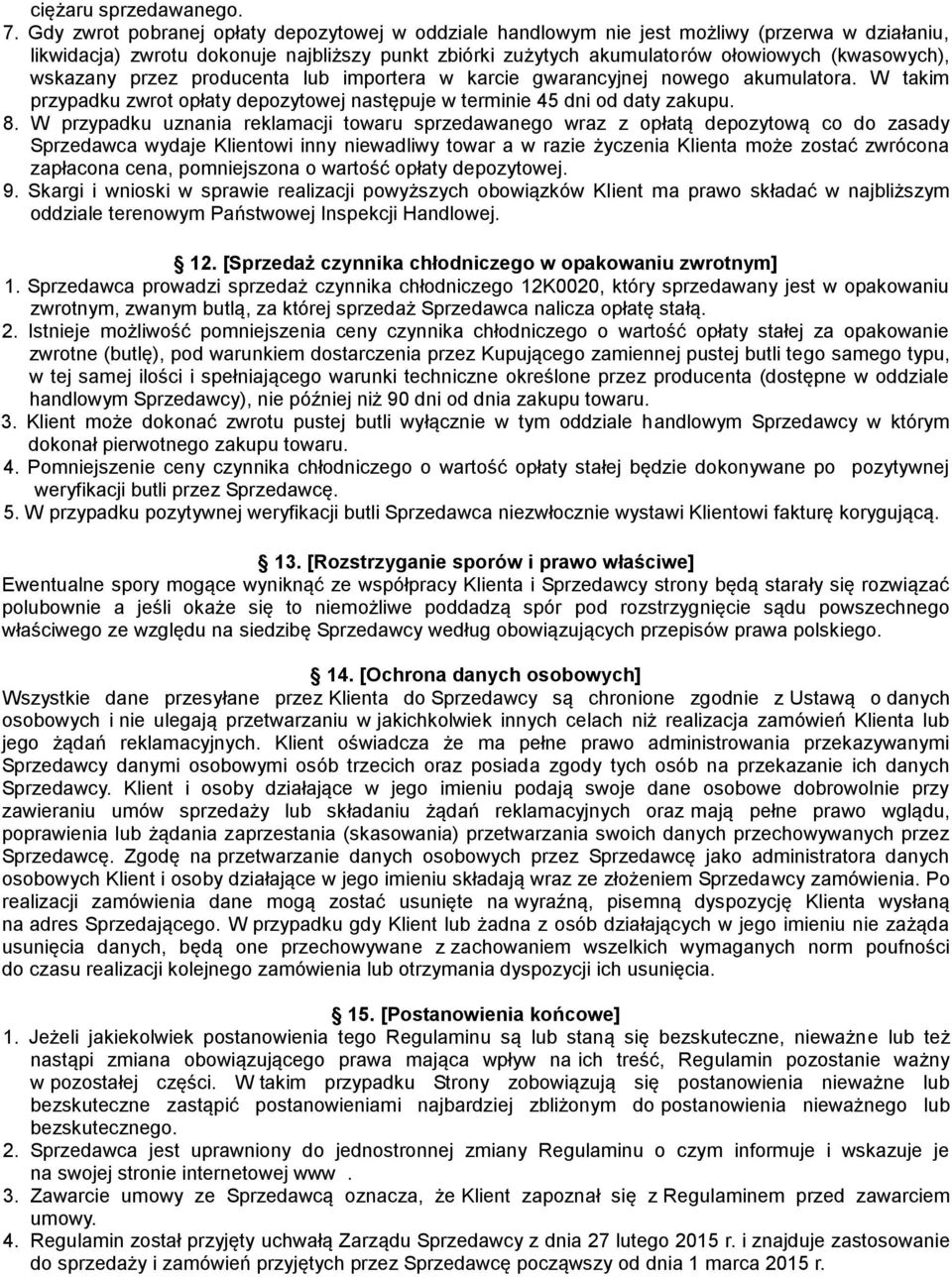 wskazany przez producenta lub importera w karcie gwarancyjnej nowego akumulatora. W takim przypadku zwrot opłaty depozytowej następuje w terminie 45 dni od daty zakupu. 8.