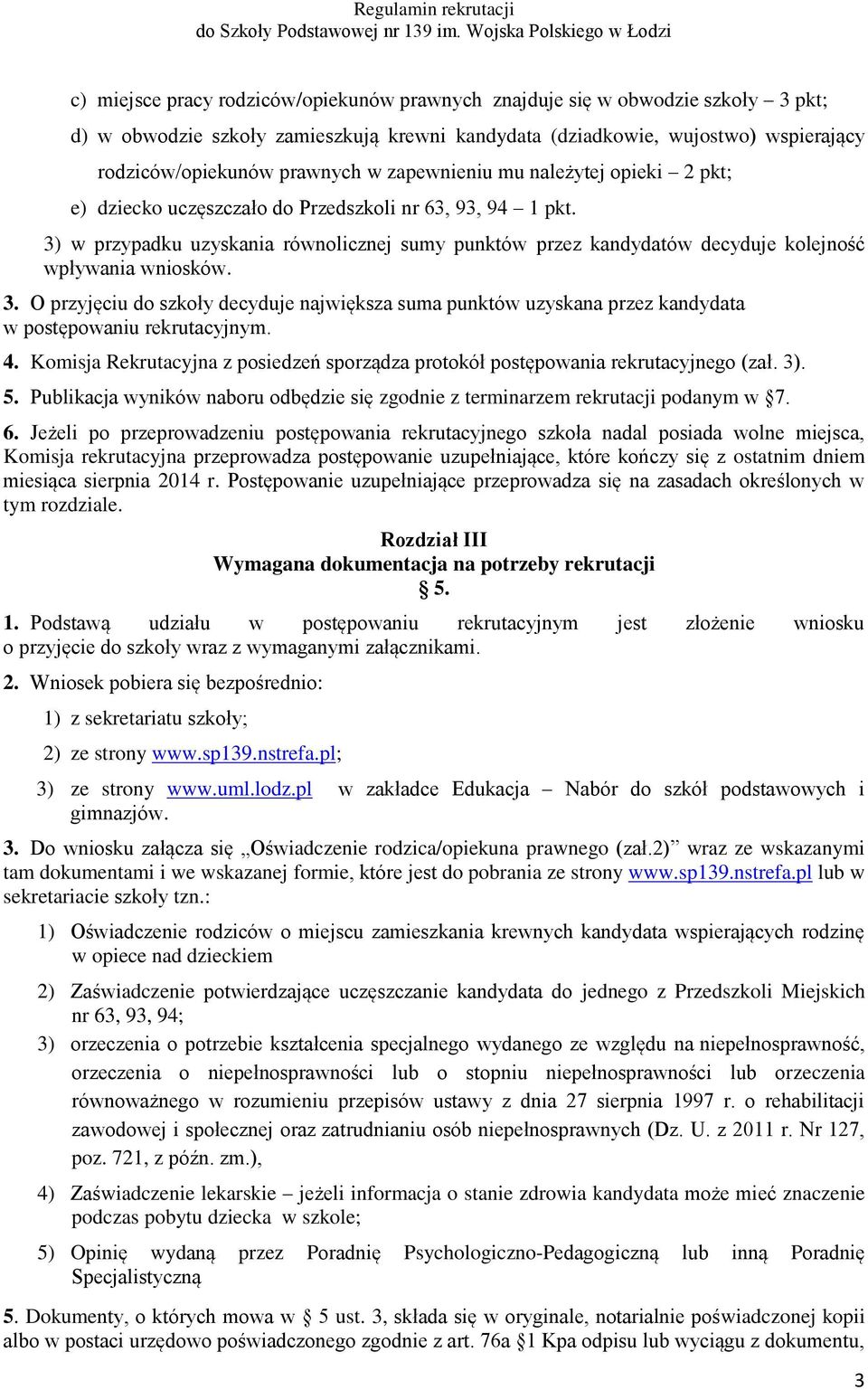 3) w przypadku uzyskania równolicznej sumy punktów przez kandydatów decyduje kolejność wpływania wniosków. 3.