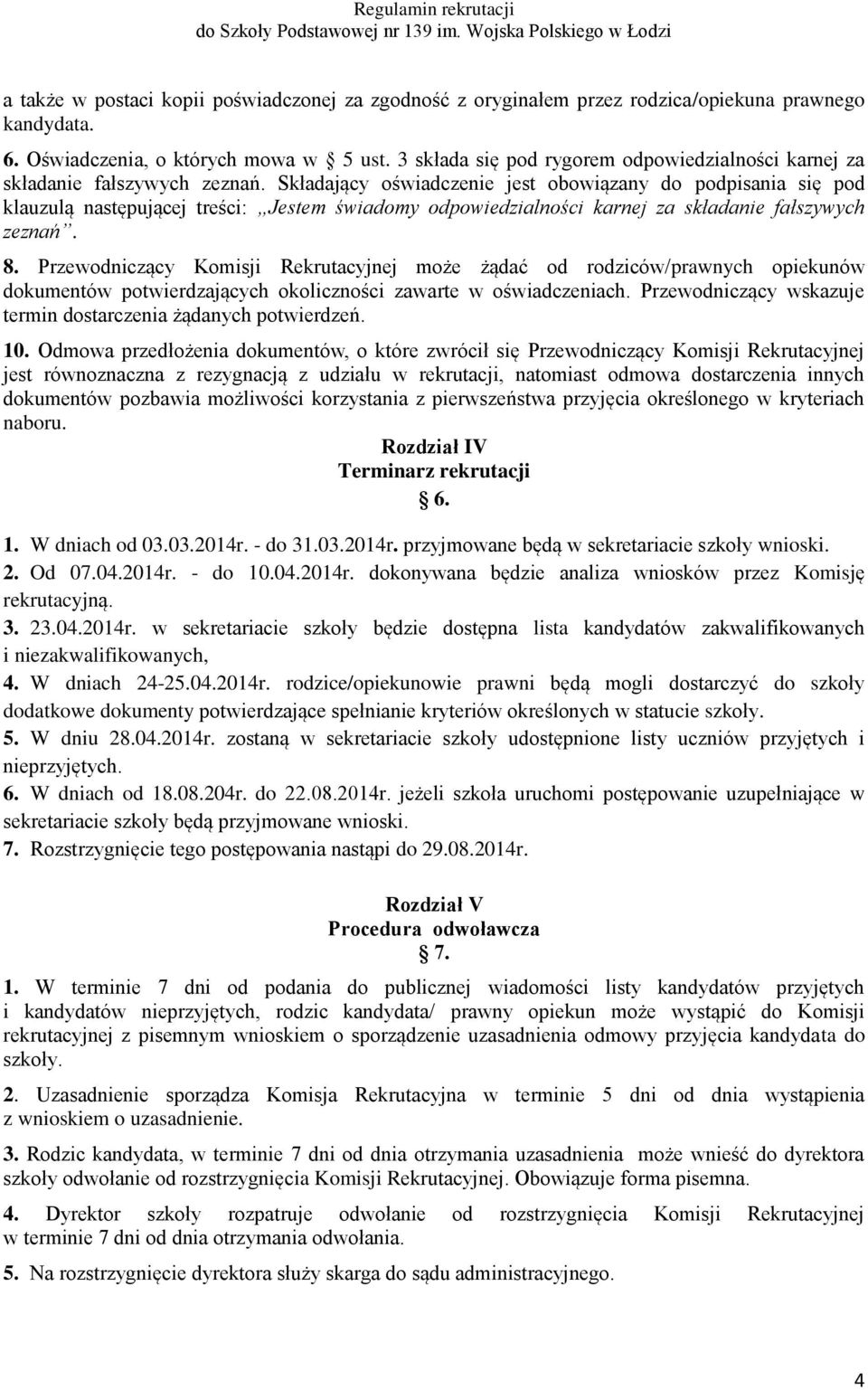 Składający oświadczenie jest obowiązany do podpisania się pod klauzulą następującej treści: Jestem świadomy odpowiedzialności karnej za składanie fałszywych zeznań. 8.