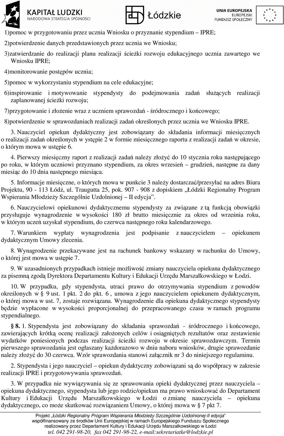 zadań słuŝących realizacji zaplanowanej ścieŝki rozwoju; 7)przygotowanie i złoŝenie wraz z uczniem sprawozdań - śródrocznego i końcowego; 8)potwierdzenie w sprawozdaniach realizacji zadań określonych