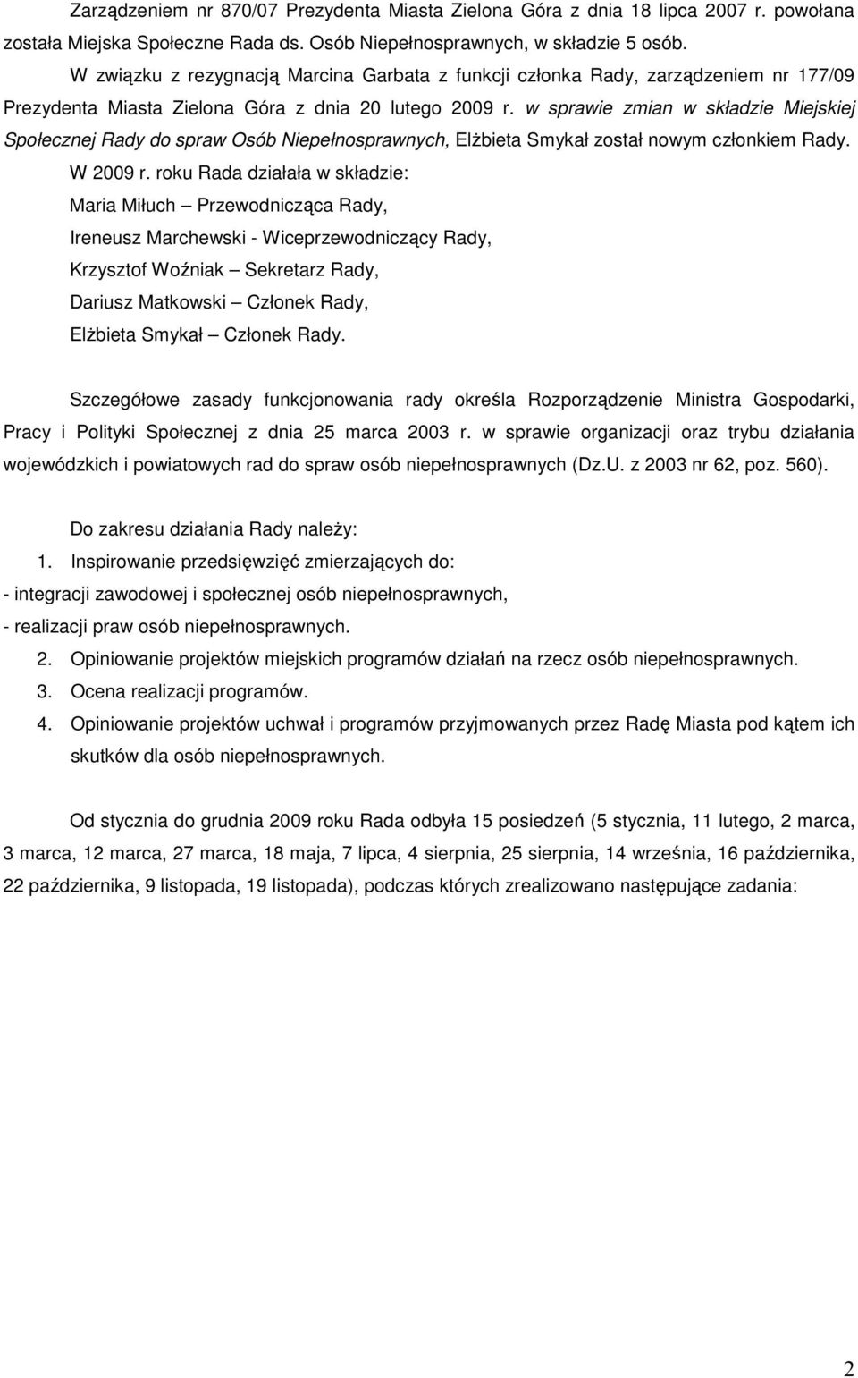 w sprawie zmian w składzie Miejskiej Społecznej Rady do spraw Osób Niepełnosprawnych, ElŜbieta Smykał został nowym członkiem Rady. W 2009 r.