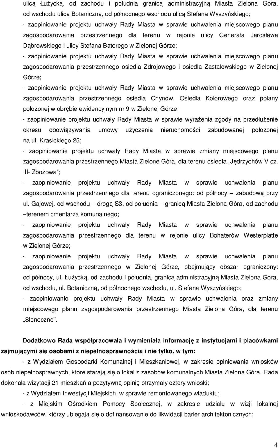 zagospodarowania przestrzennego osiedla Chynów, Osiedla Kolorowego oraz polany połoŝonej w obrębie ewidencyjnym nr 9 w Zielonej Górze; - zaopiniowanie projektu uchwały Rady Miasta w sprawie wyraŝenia