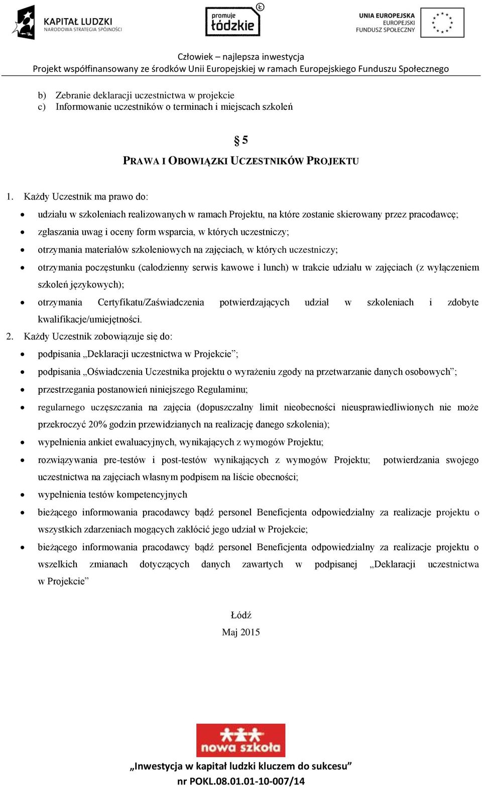 otrzymania materiałów szkoleniowych na zajęciach, w których uczestniczy; otrzymania poczęstunku (całodzienny serwis kawowe i lunch) w trakcie udziału w zajęciach (z wyłączeniem szkoleń językowych);