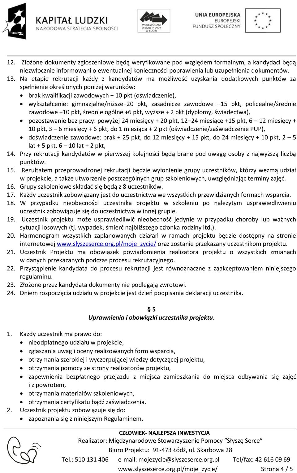 gimnazjalne/niższe+20 pkt, zasadnicze zawodowe +15 pkt, policealne/średnie zawodowe +10 pkt, średnie ogólne +6 pkt, wyższe + 2 pkt (dyplomy, świadectwa), pozostawanie bez pracy: powyżej 24 miesięcy +