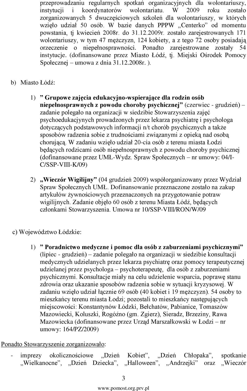 zostało zarejestrowanych 171 wolontariuszy, w tym 47 mężczyzn, 124 kobiety, a z tego 72 osoby posiadają orzeczenie o niepełnosprawności. Ponadto zarejestrowane zostały 54 instytucje.