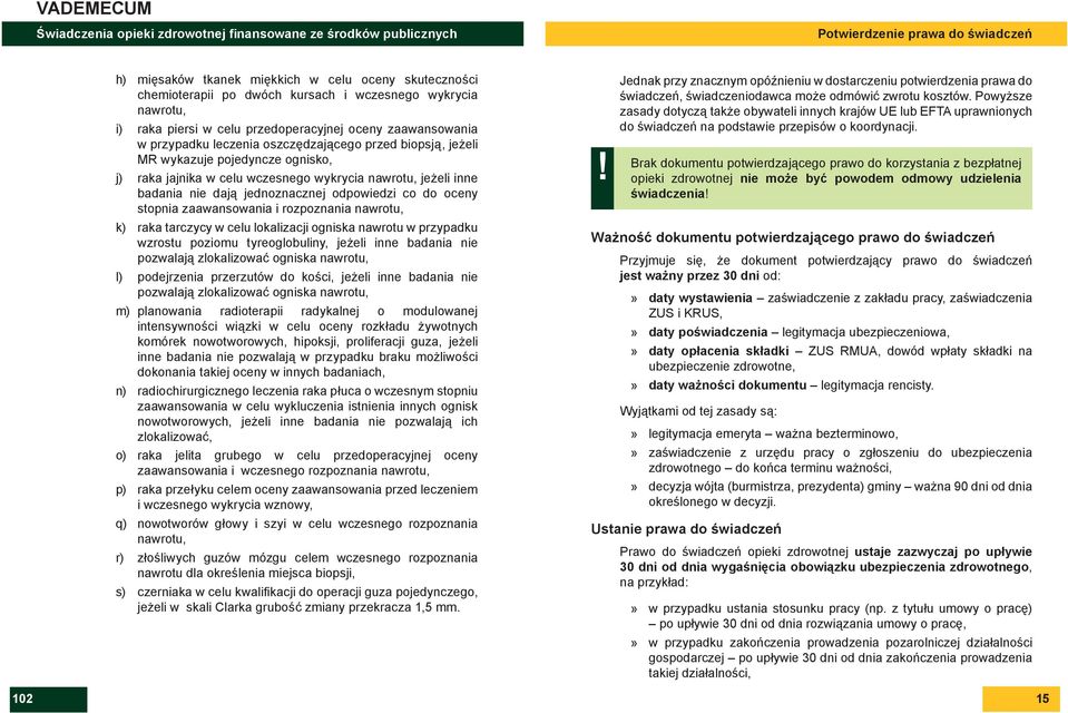 odpowiedzi co do oceny stopnia zaawansowania i rozpoznania nawrotu, k) raka tarczycy w celu lokalizacji ogniska nawrotu w przypadku wzrostu poziomu tyreoglobuliny, jeżeli inne badania nie pozwalają