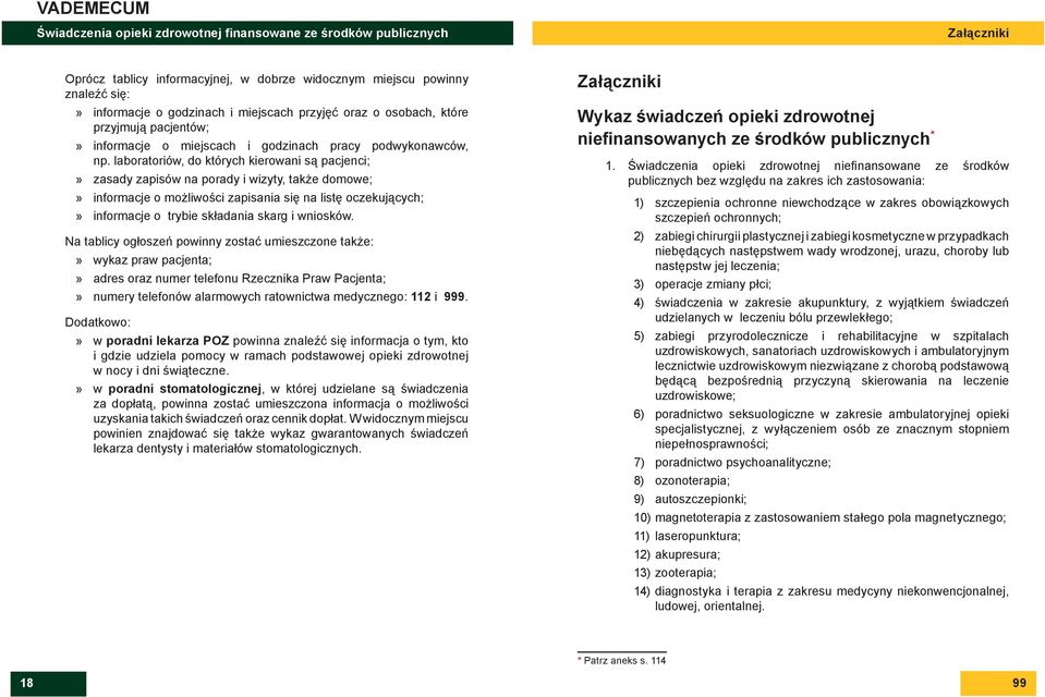 laboratoriów, do których kierowani są pacjenci; zasady zapisów na porady i wizyty, także domowe; informacje o możliwości zapisania się na listę oczekujących; informacje o trybie składania skarg i