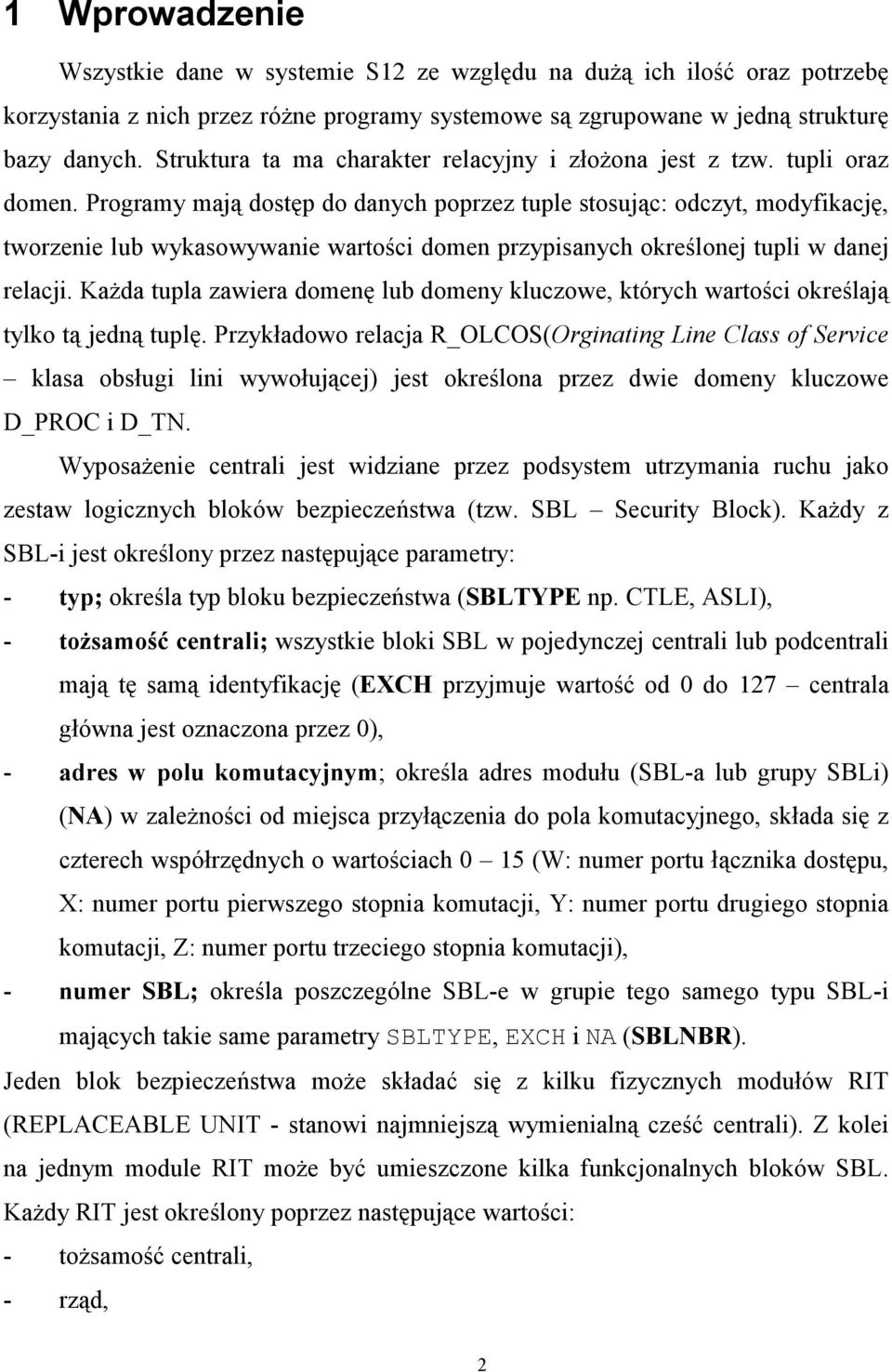 Programy mają dostęp do danych poprzez tuple stosując: odczyt, modyfikację, tworzenie lub wykasowywanie wartości domen przypisanych określonej tupli w danej relacji.