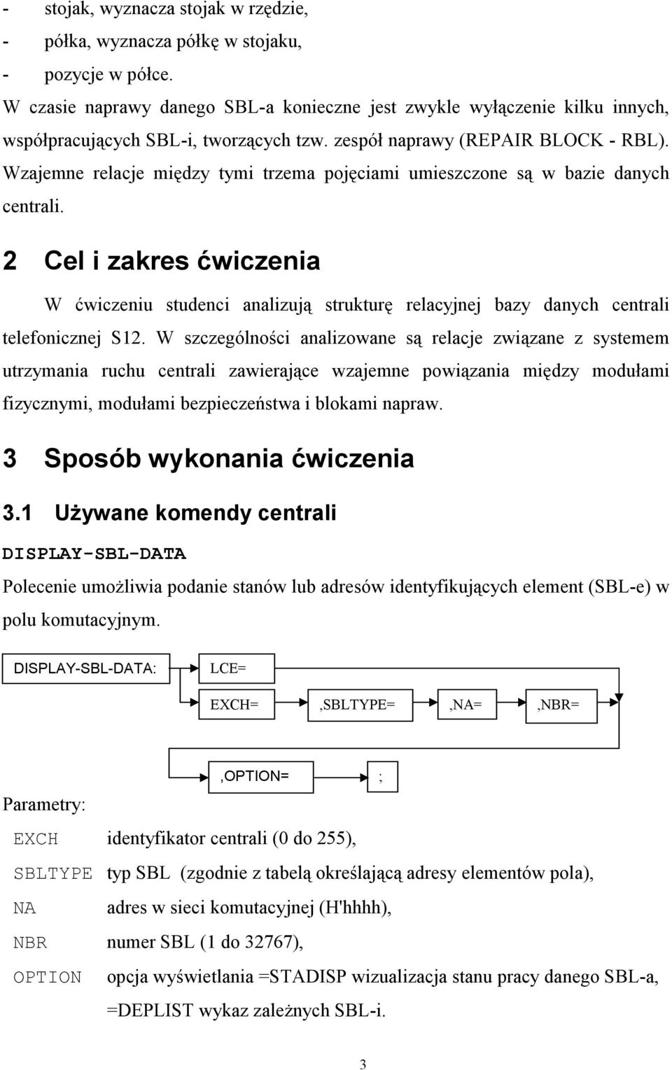 Wzajemne relacje między tymi trzema pojęciami umieszczone są w bazie danych centrali.