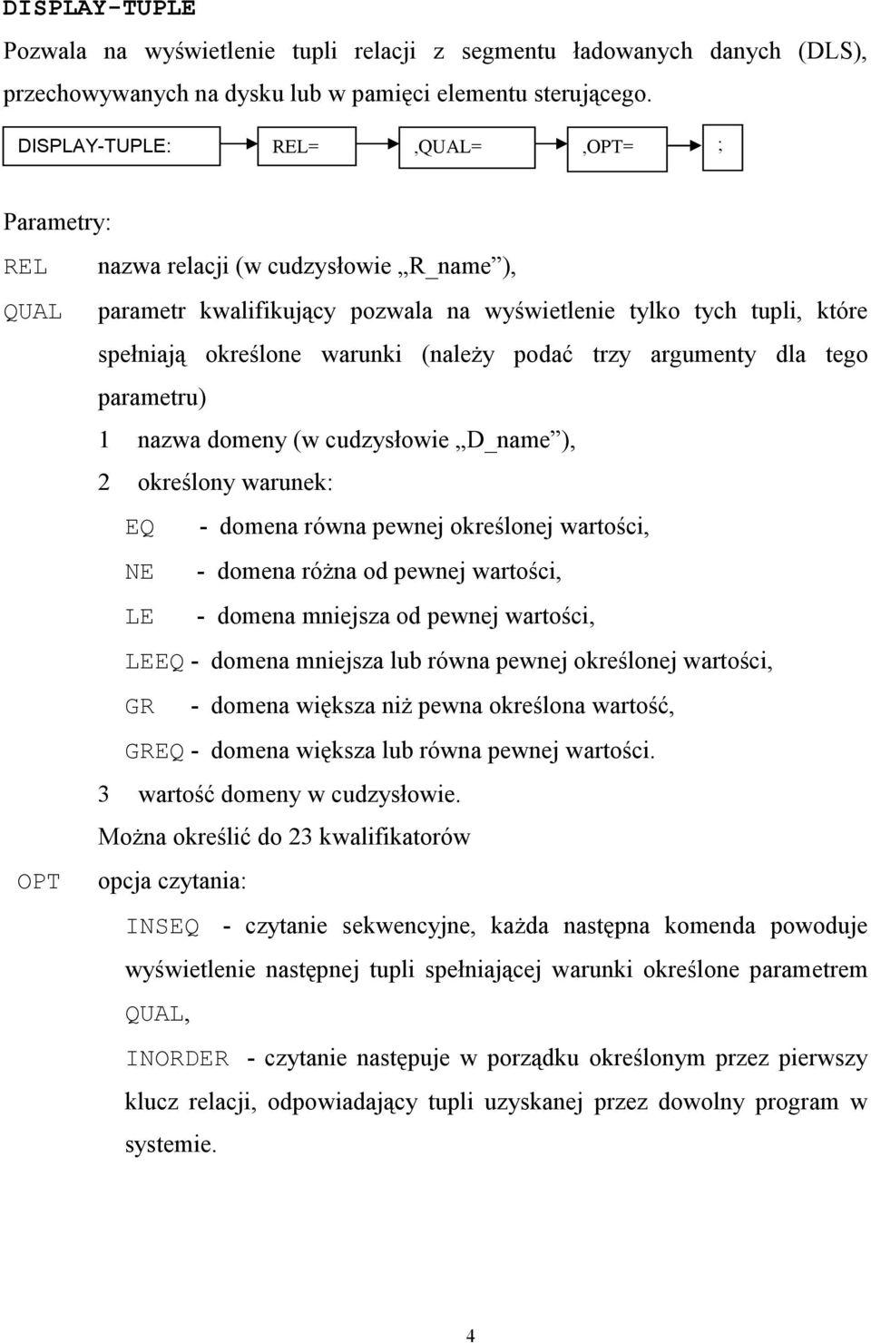 podać trzy argumenty dla tego parametru) 1 nazwa domeny (w cudzysłowie D_name ), 2 określony warunek: EQ - domena równa pewnej określonej wartości, NE - domena róŝna od pewnej wartości, LE - domena