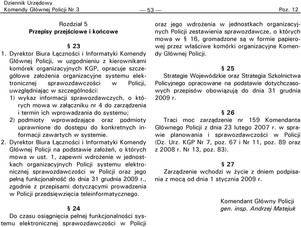 sprawozdawczości w Policji, uwzględniając w szczególności: 1) wykaz informacji sprawozdawczych, o których mowa w załączniku nr 4 do zarządzenia i termin ich wprowadzania do systemu; 2) podmioty