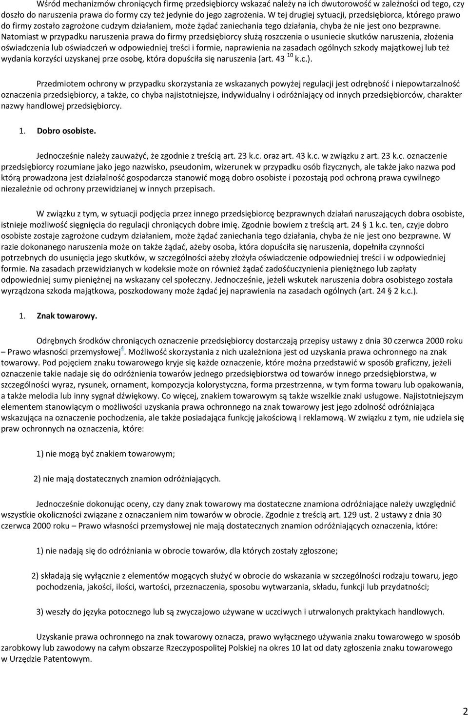 Natomiast w przypadku naruszenia prawa do firmy przedsiębiorcy służą roszczenia o usuniecie skutków naruszenia, złożenia oświadczenia lub oświadczeń w odpowiedniej treści i formie, naprawienia na