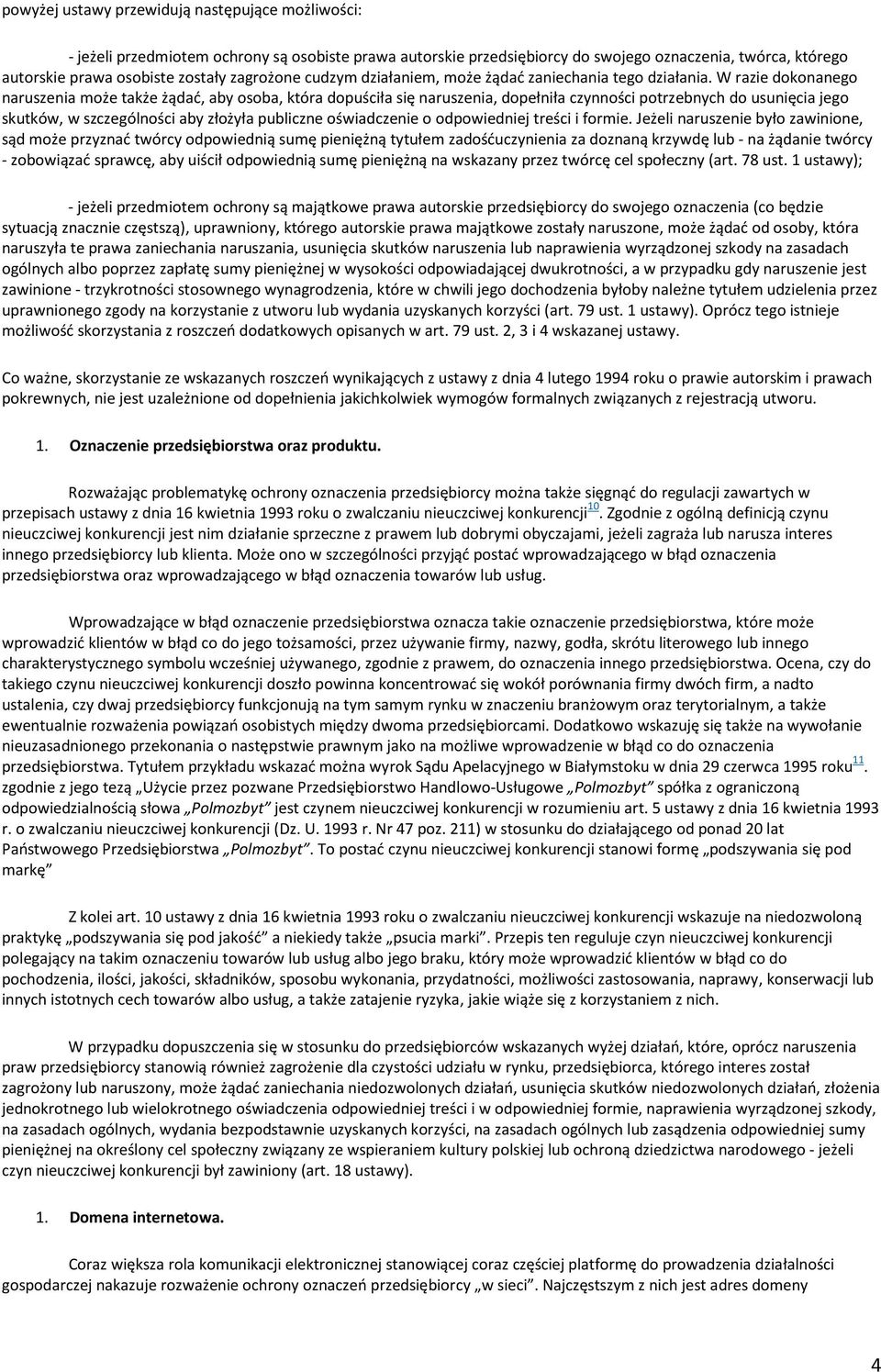 W razie dokonanego naruszenia może także żądać, aby osoba, która dopuściła się naruszenia, dopełniła czynności potrzebnych do usunięcia jego skutków, w szczególności aby złożyła publiczne