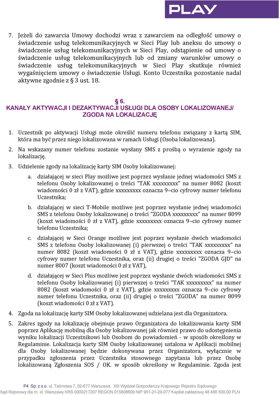 Konto Uczestnika pozostanie nadal aktywne zgodnie z 3 ust. 18. 6. KANAŁY AKTYWACJI I DEZAKTYWACJI USŁUGI DLA OSOBY LOKALIZOWANEJ/ ZGODA NA LOKALIZACJĘ 1.